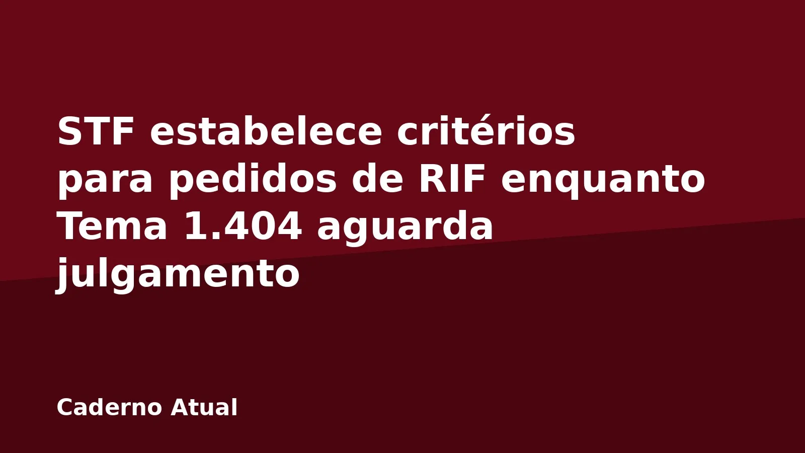 STF estabelece critérios para pedidos de RIF enquanto Tema 1.404 aguarda julgamento