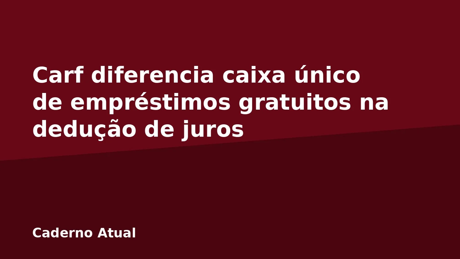 Carf diferencia caixa único de empréstimos gratuitos na dedução de juros