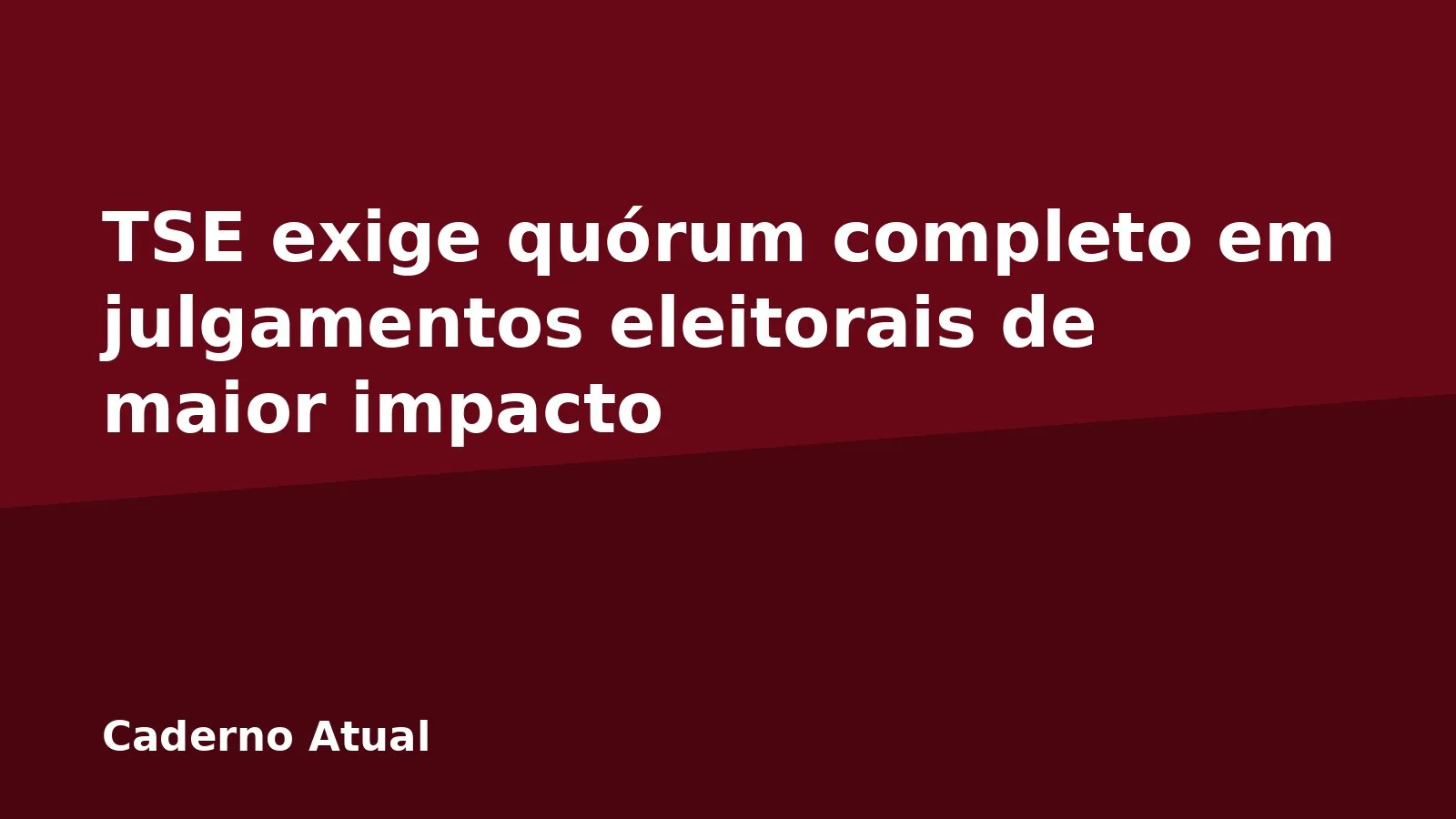 TSE exige quórum completo em julgamentos eleitorais de maior impacto