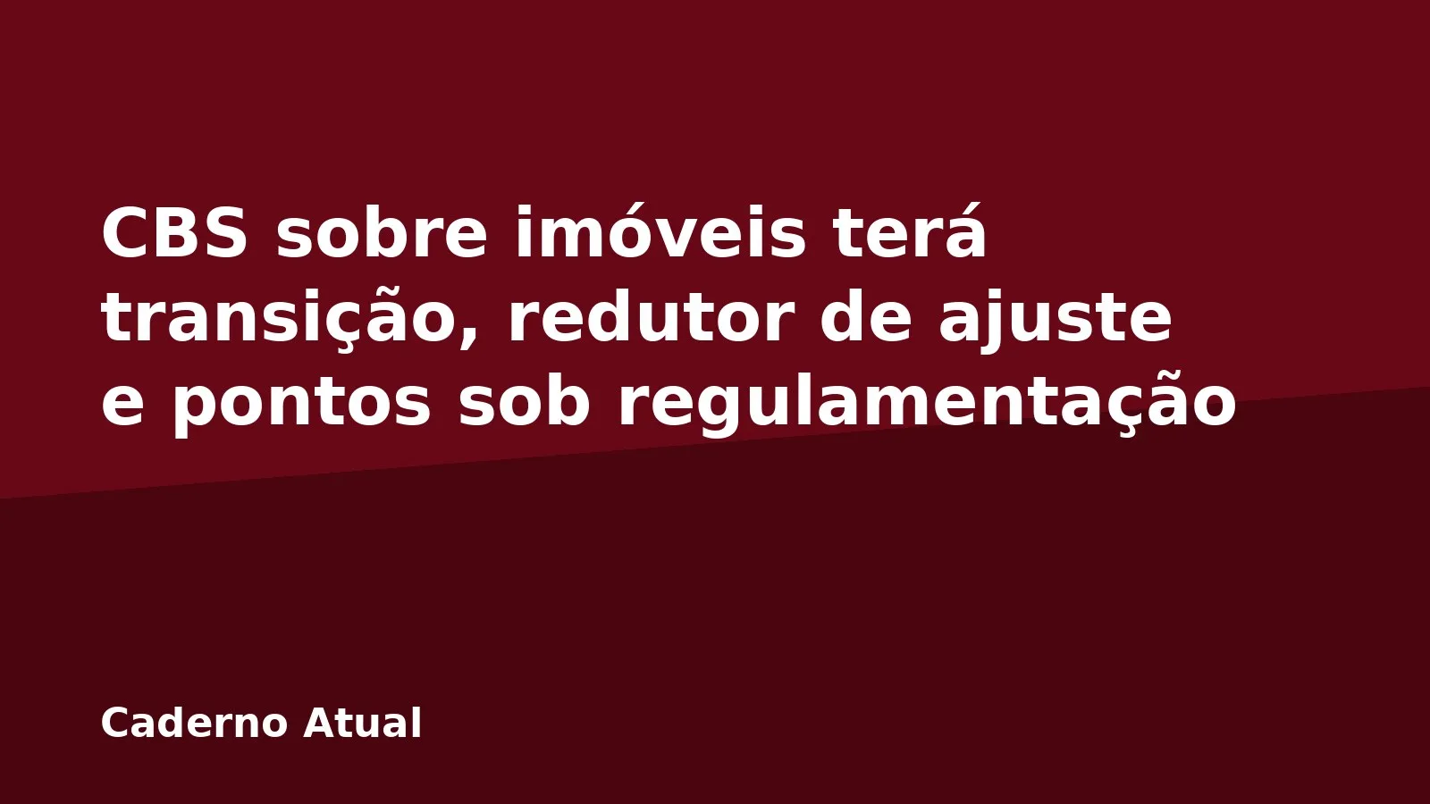 CBS sobre imóveis terá transição, redutor de ajuste e pontos sob regulamentação