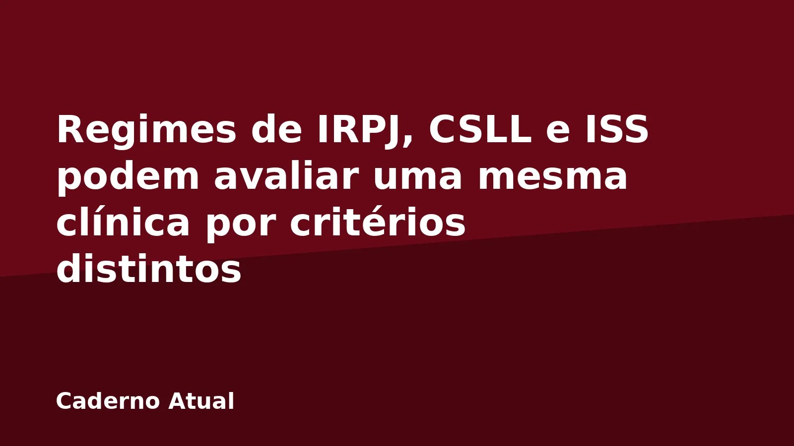 Regimes de IRPJ, CSLL e ISS podem avaliar uma mesma clínica por critérios distintos