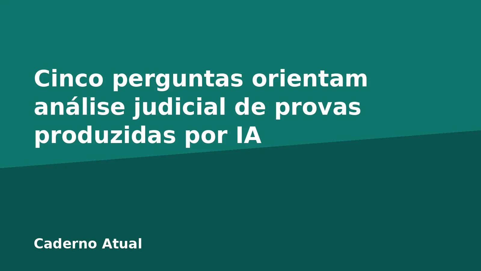 Cinco perguntas orientam análise judicial de provas produzidas por IA