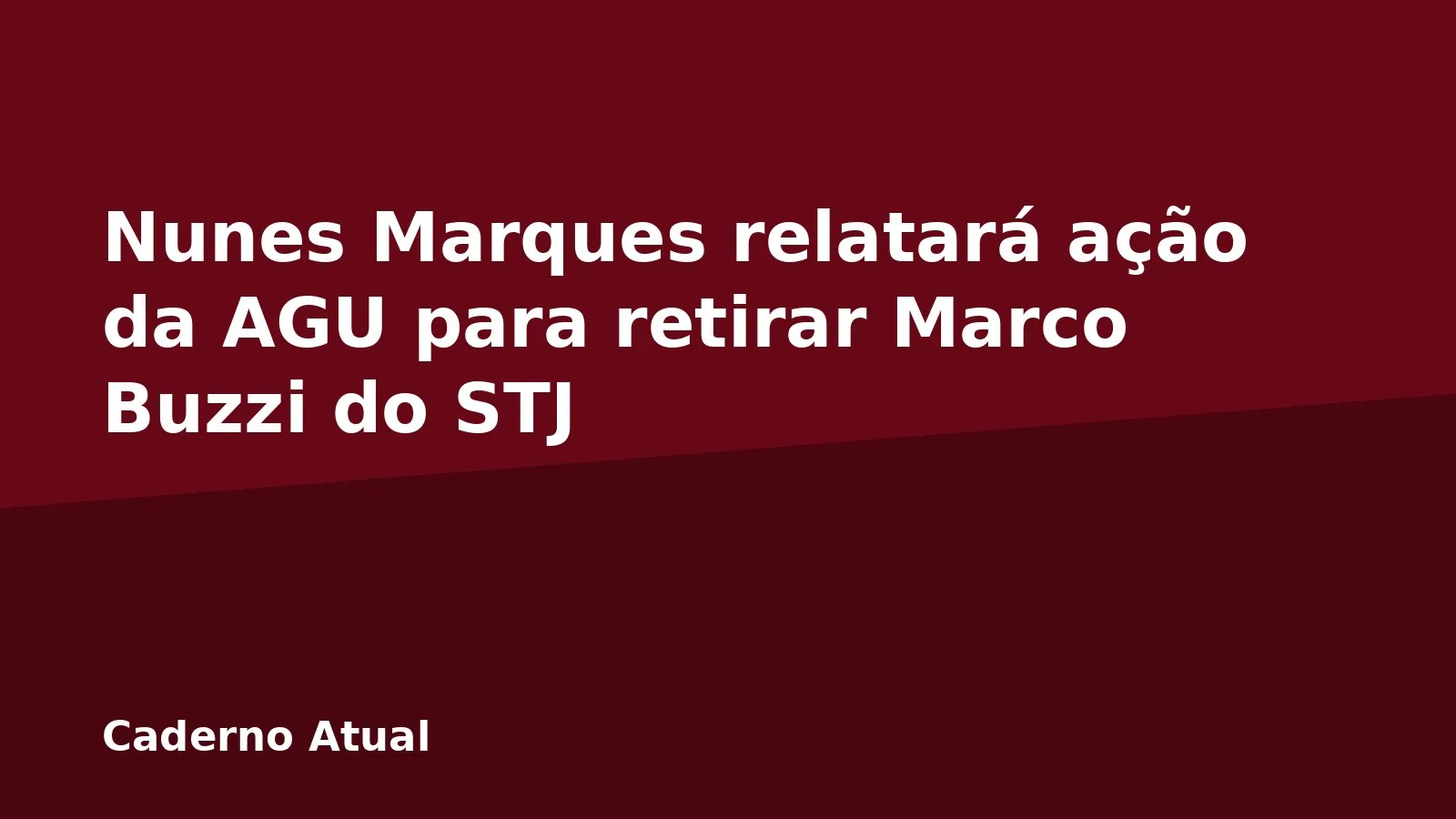 Nunes Marques relatará ação da AGU para retirar Marco Buzzi do STJ