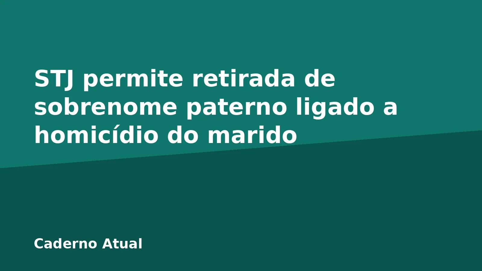 STJ permite retirada de sobrenome paterno ligado a homicídio do marido