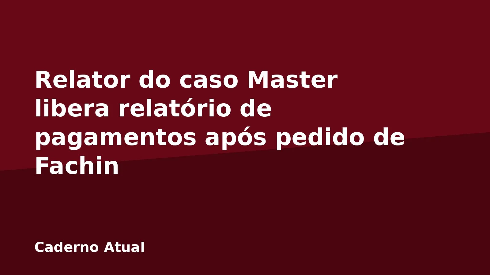 Relator do caso Master libera relatório de pagamentos após pedido de Fachin