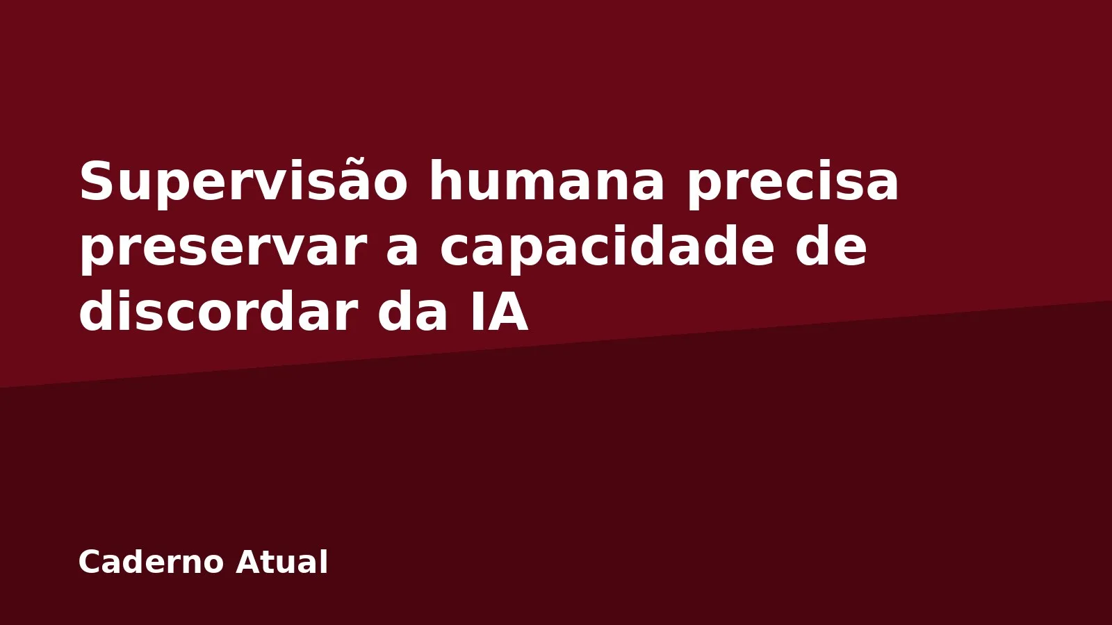 Supervisão humana precisa preservar a capacidade de discordar da IA