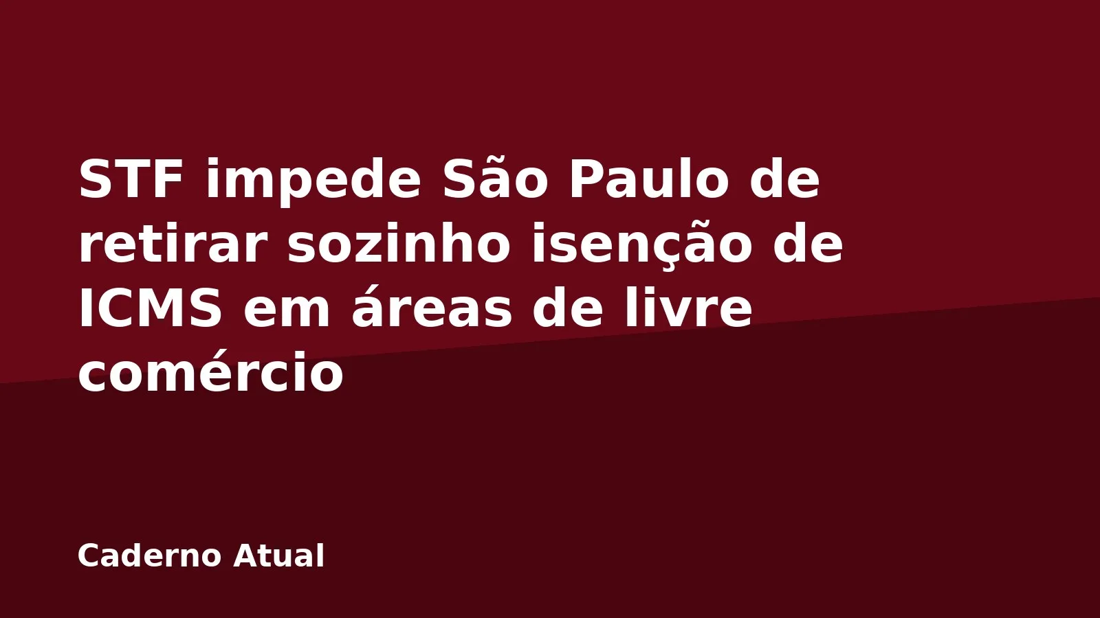 STF impede São Paulo de retirar sozinho isenção de ICMS em áreas de livre comércio