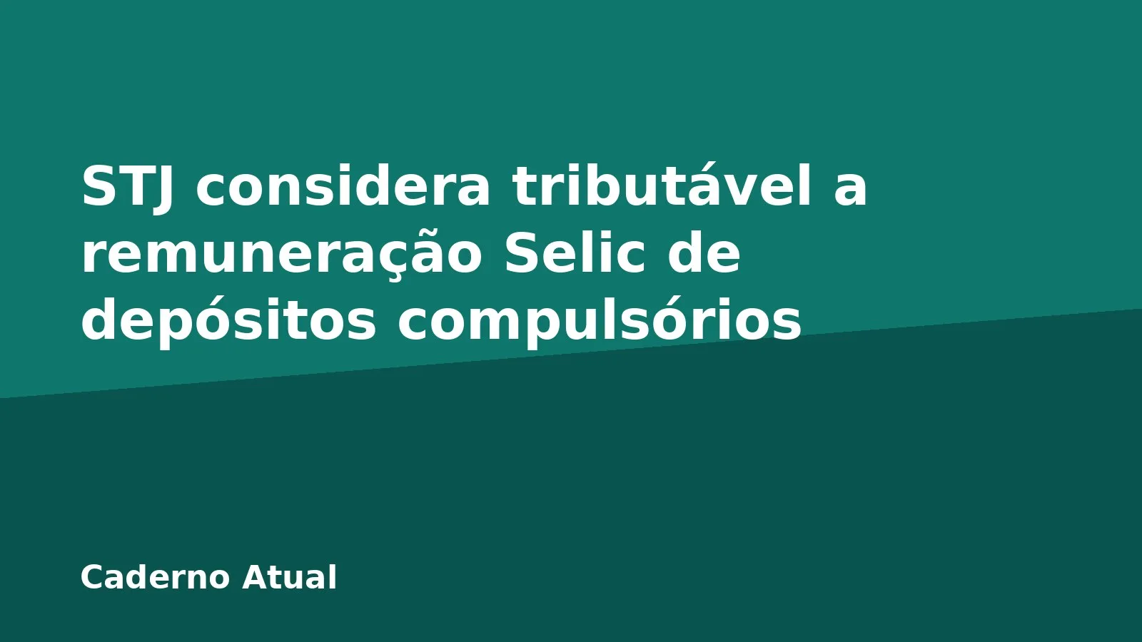 STJ considera tributável a remuneração Selic de depósitos compulsórios