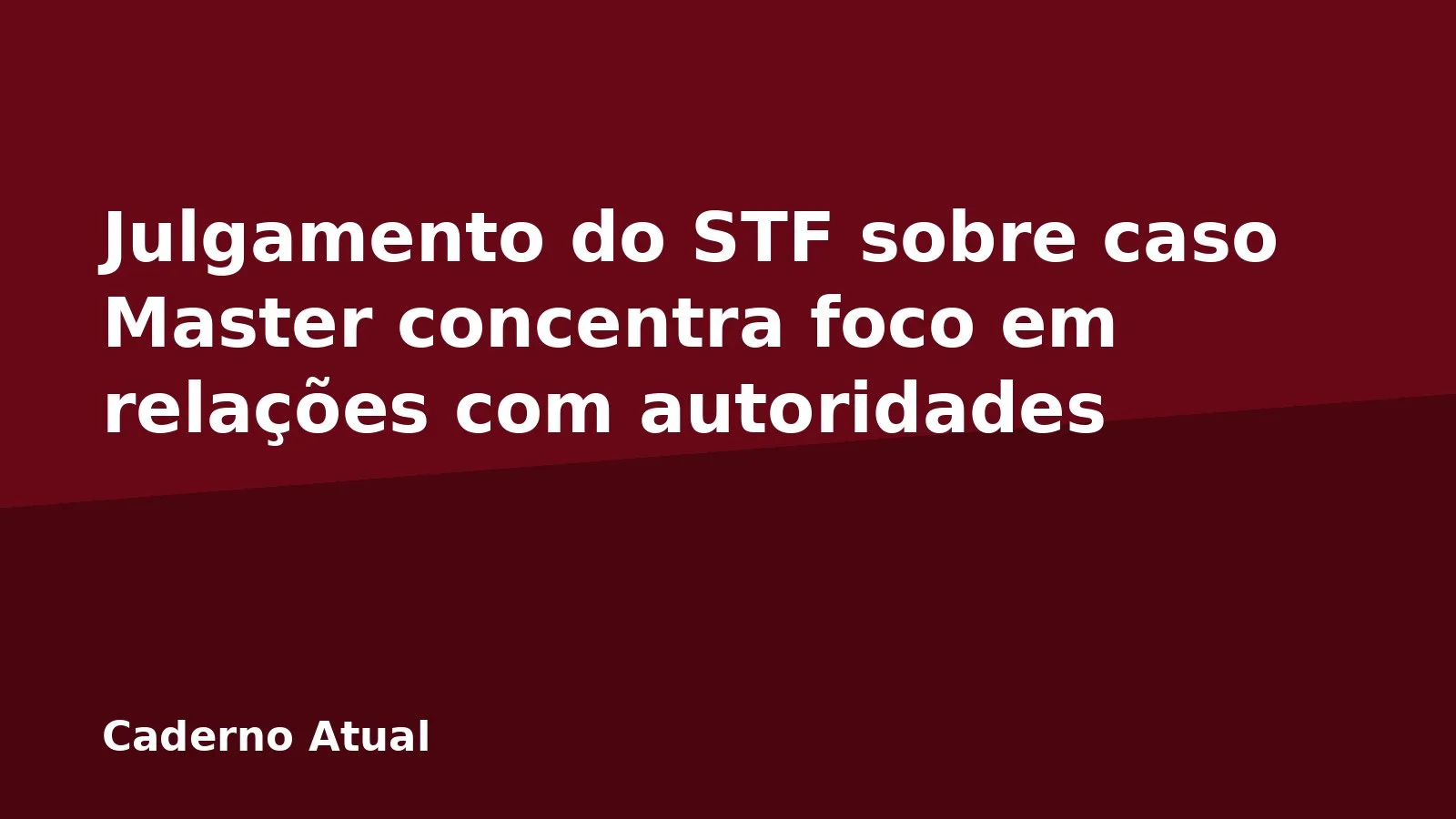 Julgamento do STF sobre caso Master concentra foco em relações com autoridades