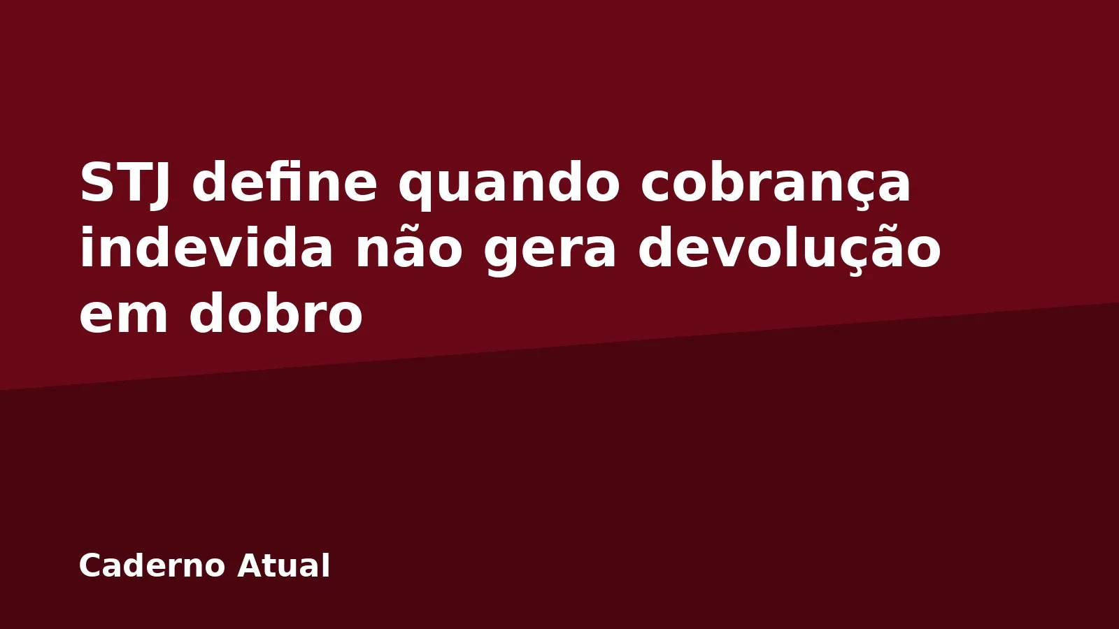 STJ define quando cobrança indevida não gera devolução em dobro