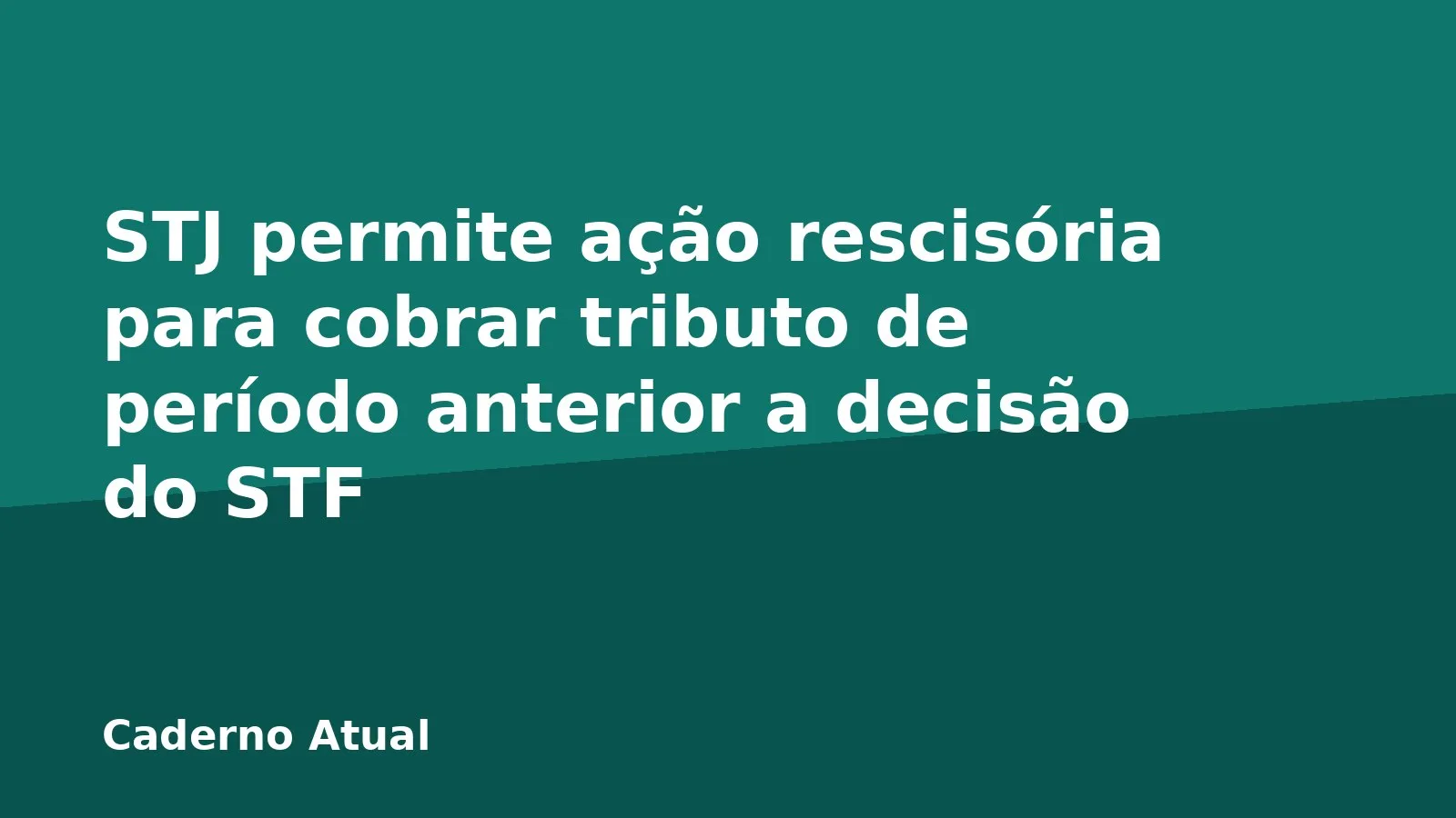 STJ permite ação rescisória para cobrar tributo de período anterior a decisão do STF