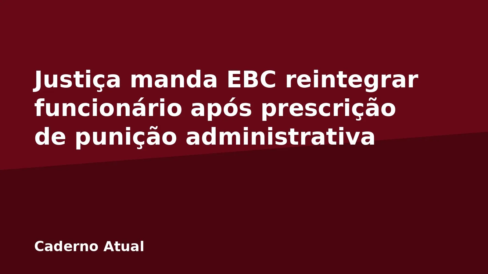 Justiça manda EBC reintegrar funcionário após prescrição de punição administrativa