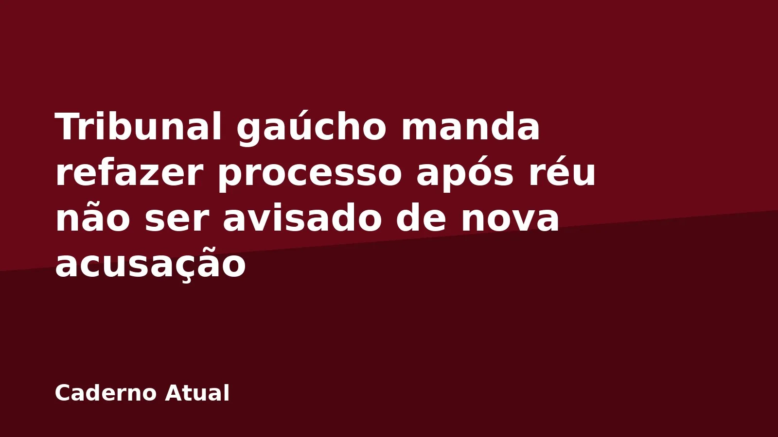 Tribunal gaúcho manda refazer processo após réu não ser avisado de nova acusação