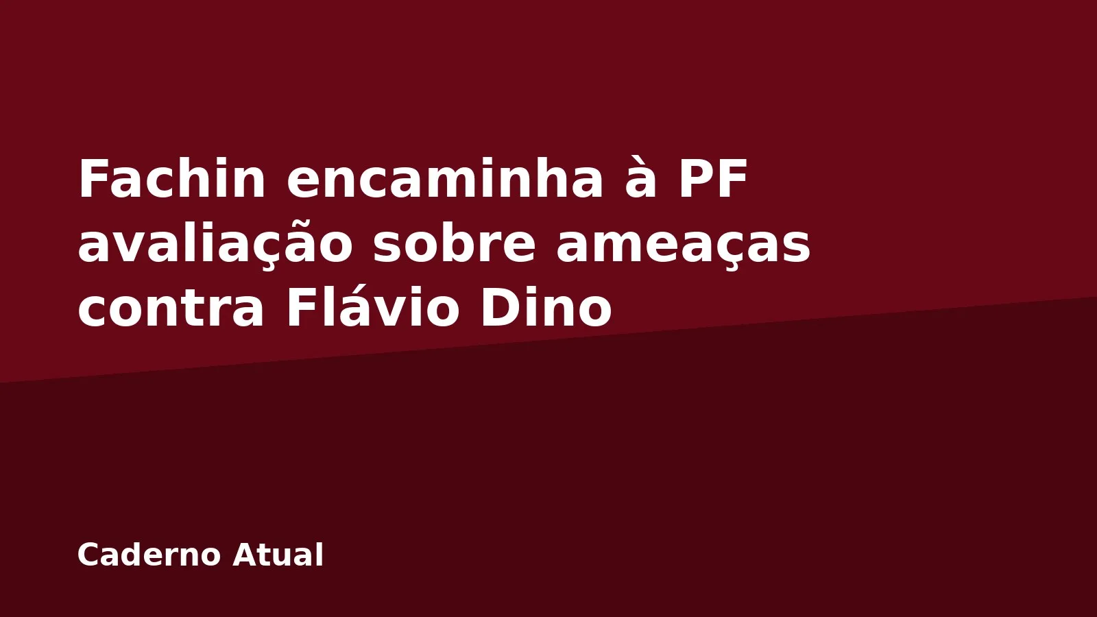 Fachin encaminha à PF avaliação sobre ameaças contra Flávio Dino