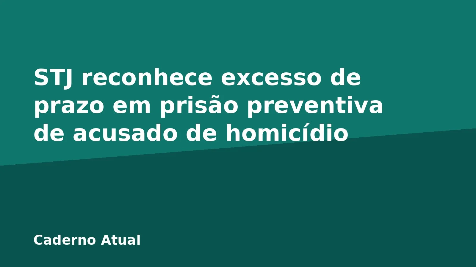 STJ reconhece excesso de prazo em prisão preventiva de acusado de homicídio