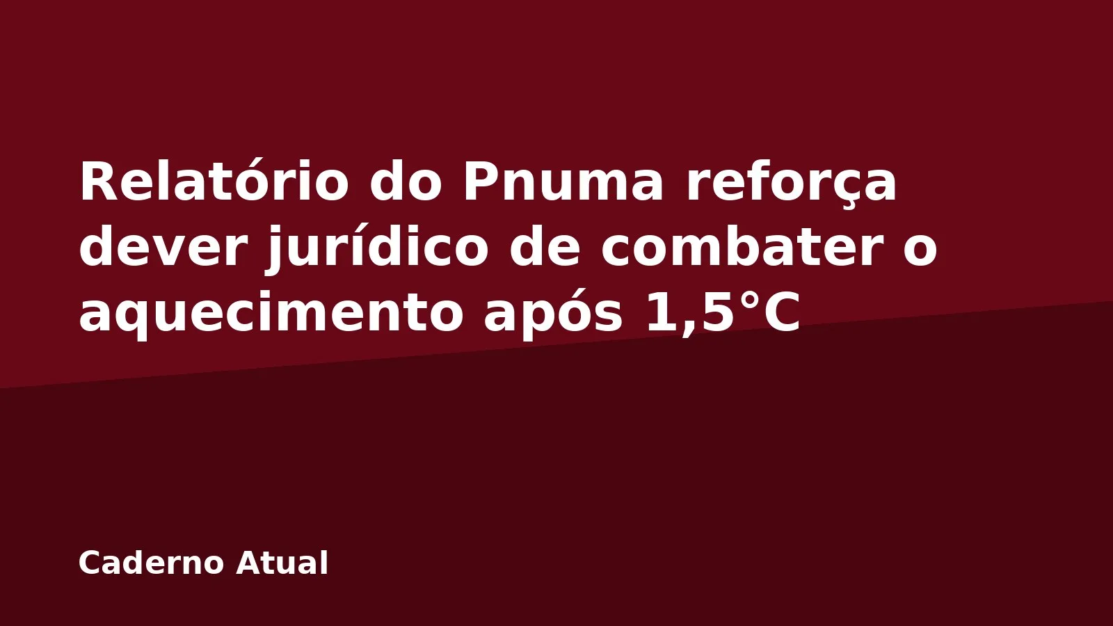 Relatório do Pnuma reforça dever jurídico de combater o aquecimento após 1,5°C