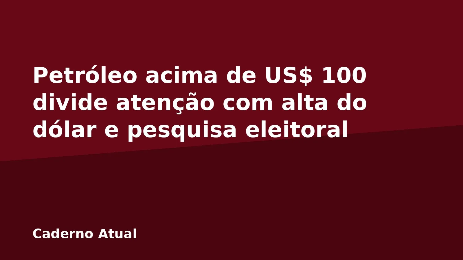 Petróleo acima de US$ 100 divide atenção com alta do dólar e pesquisa eleitoral