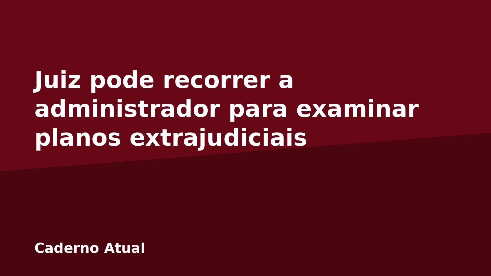 Juiz pode recorrer a administrador para examinar planos extrajudiciais