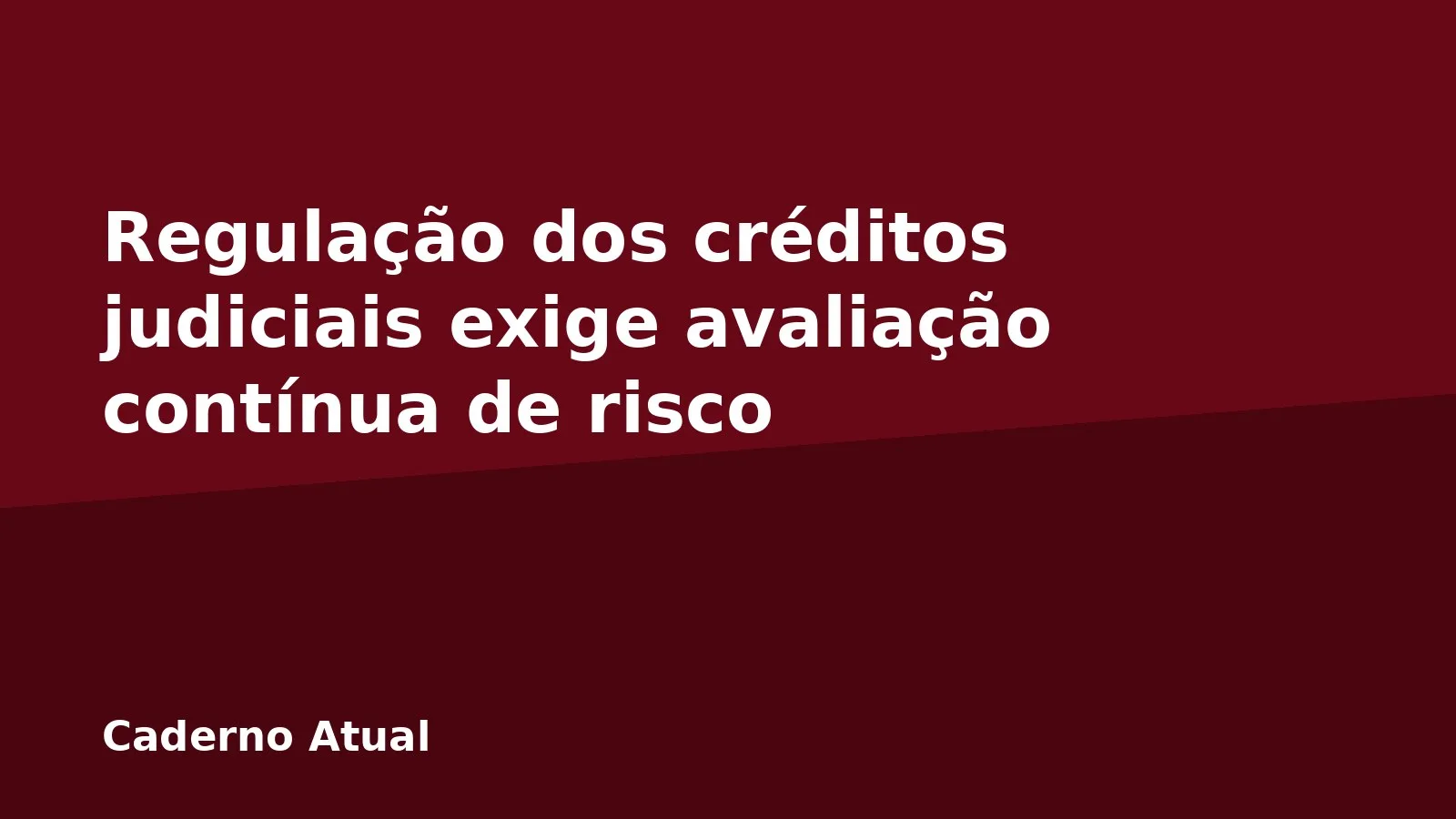 Regulação dos créditos judiciais exige avaliação contínua de risco
