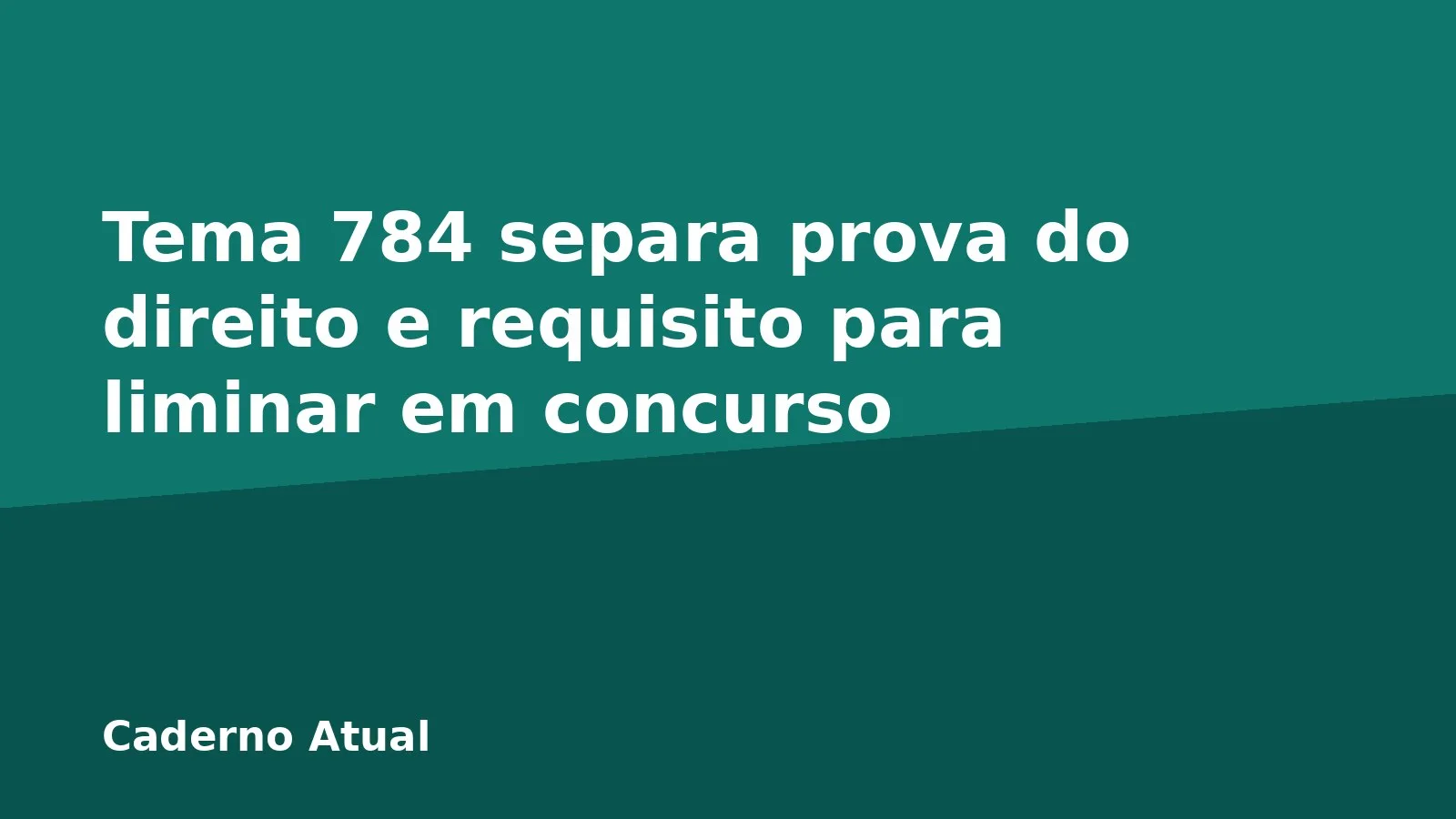 Tema 784 separa prova do direito e requisito para liminar em concurso