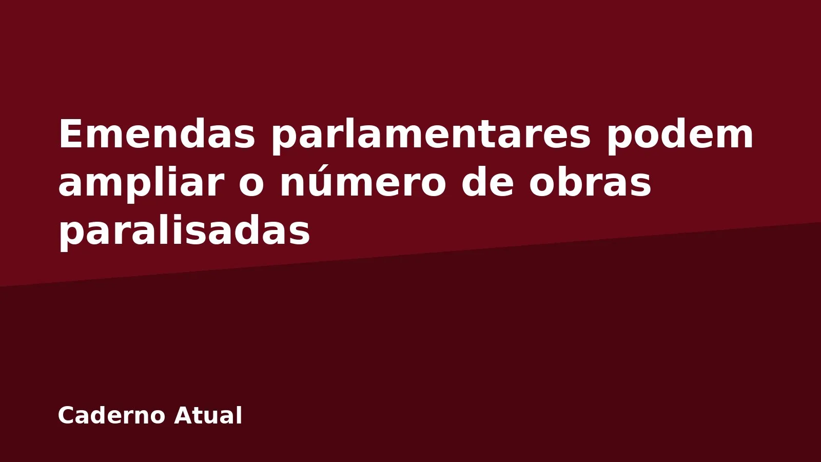 Emendas parlamentares podem ampliar o número de obras paralisadas