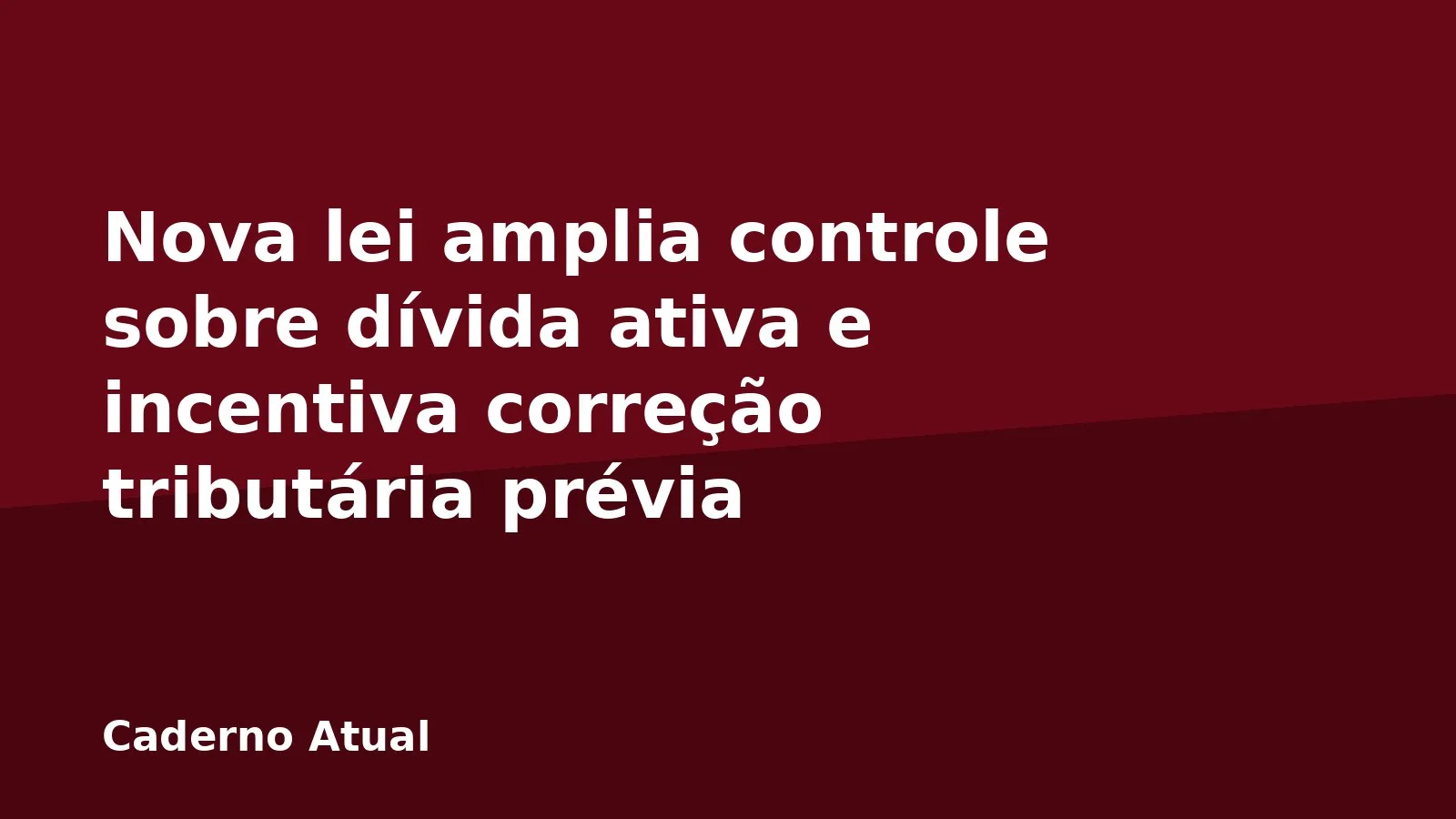 Nova lei amplia controle sobre dívida ativa e incentiva correção tributária prévia