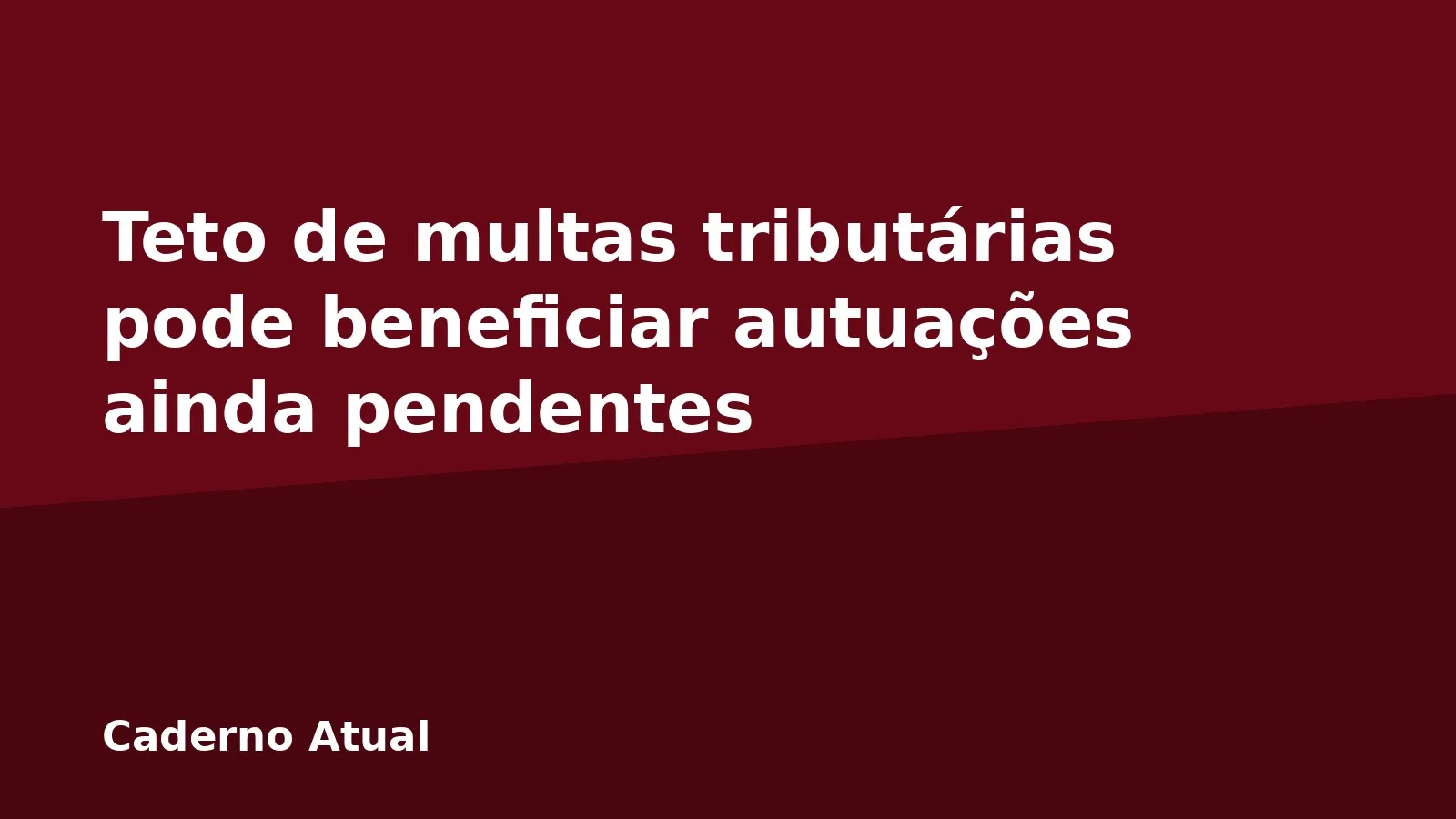 Teto de multas tributárias pode beneficiar autuações ainda pendentes
