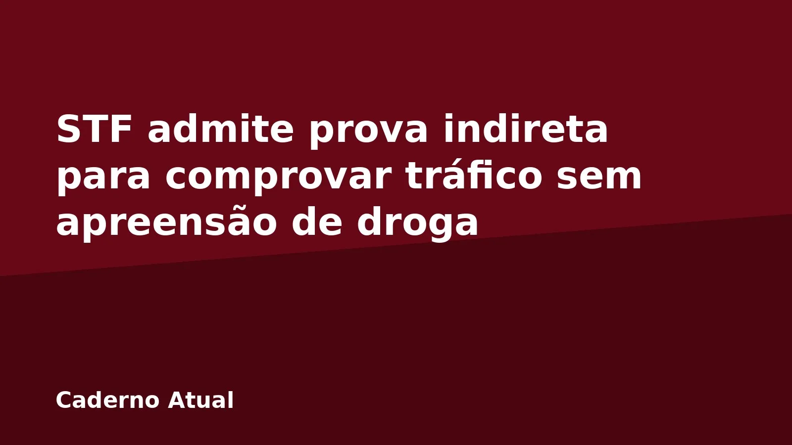 STF admite prova indireta para comprovar tráfico sem apreensão de droga