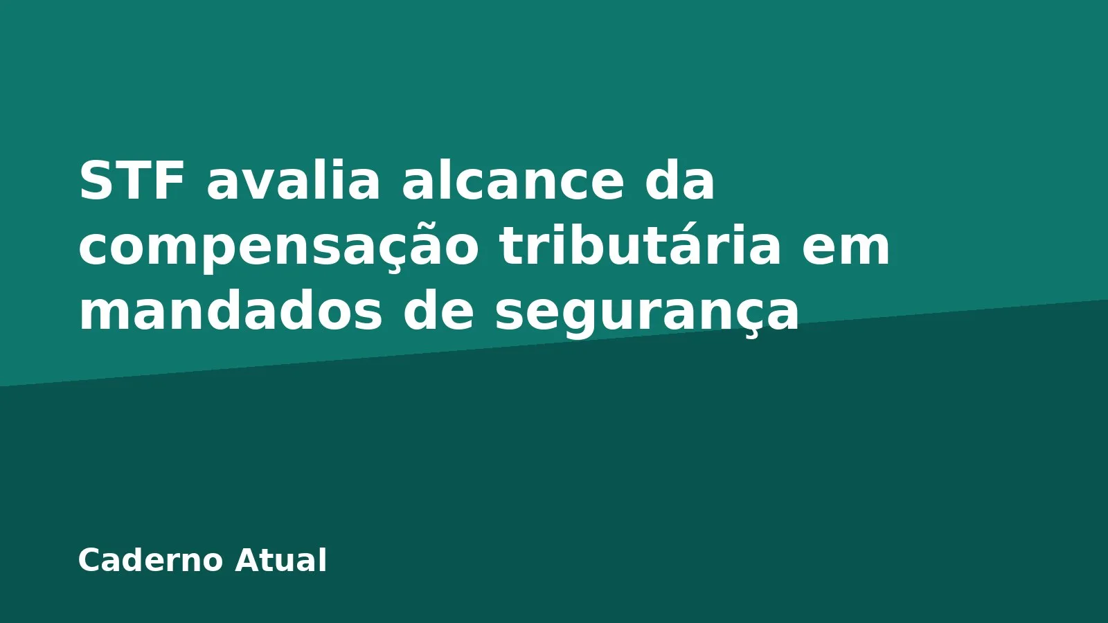 STF avalia alcance da compensação tributária em mandados de segurança