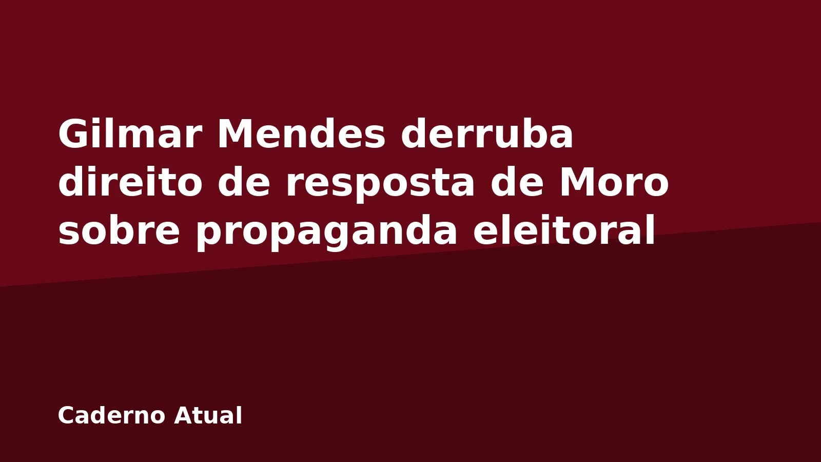Gilmar Mendes derruba direito de resposta de Moro sobre propaganda eleitoral