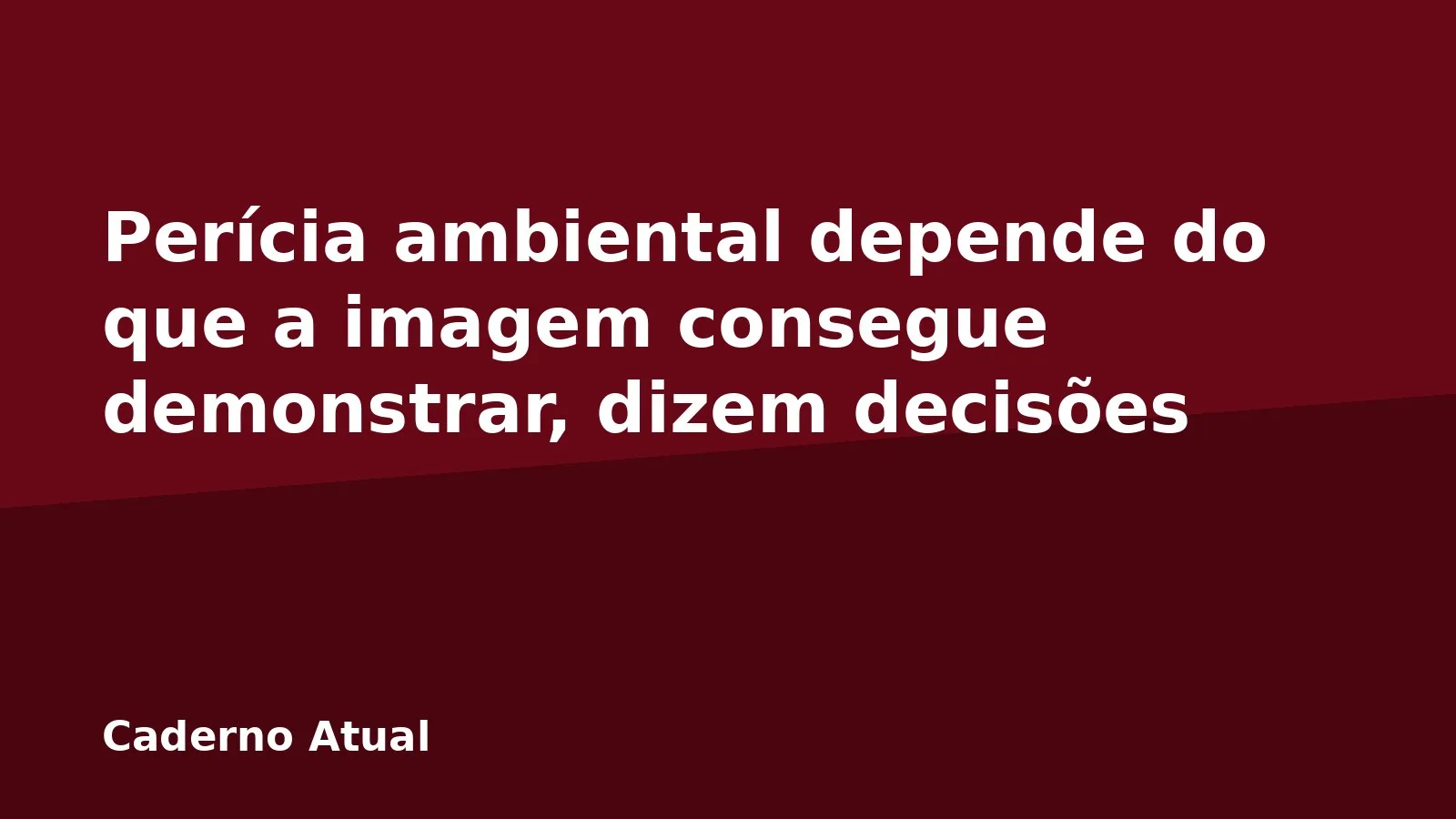 Perícia ambiental depende do que a imagem consegue demonstrar, dizem decisões