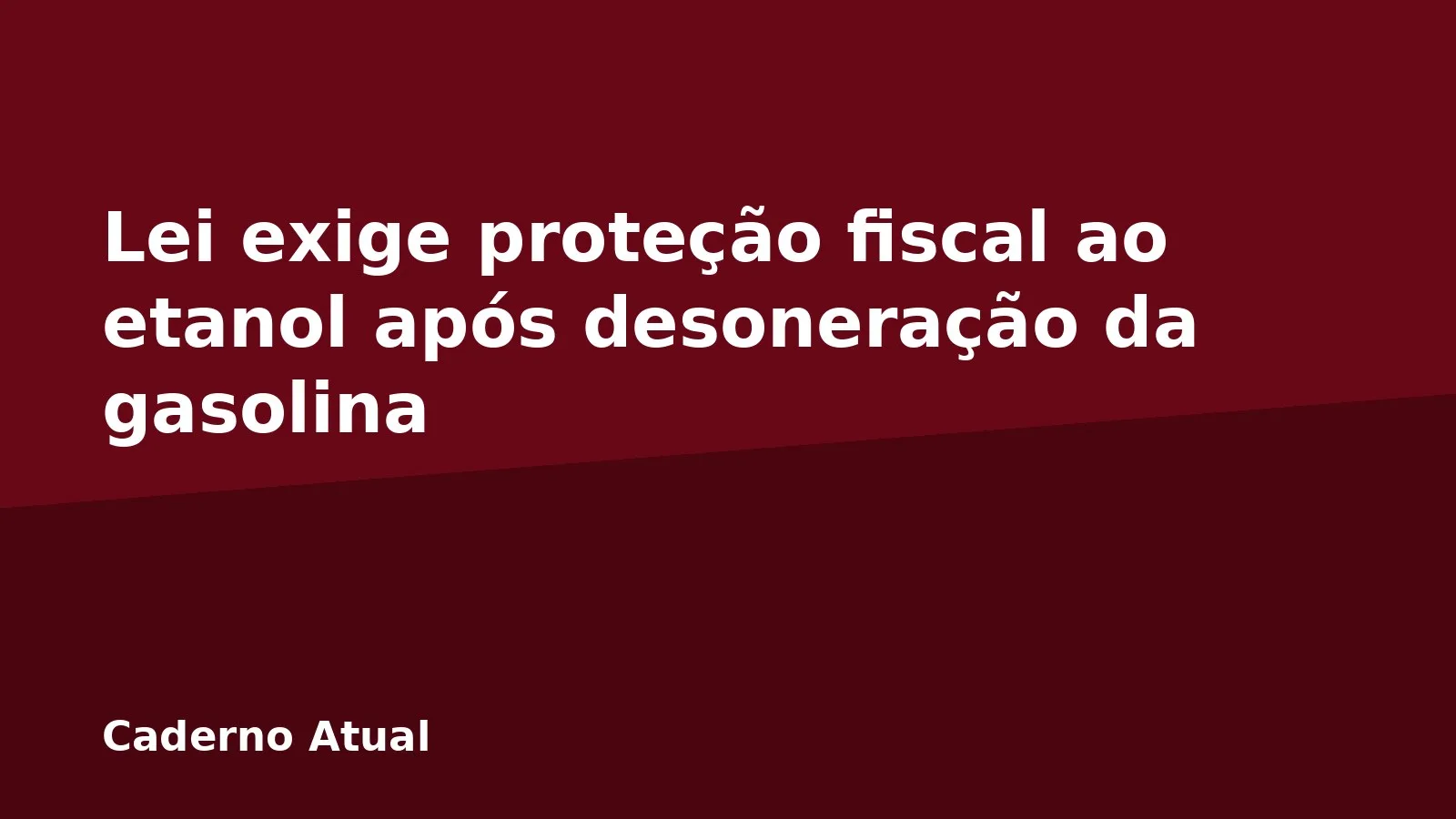 Lei exige proteção fiscal ao etanol após desoneração da gasolina