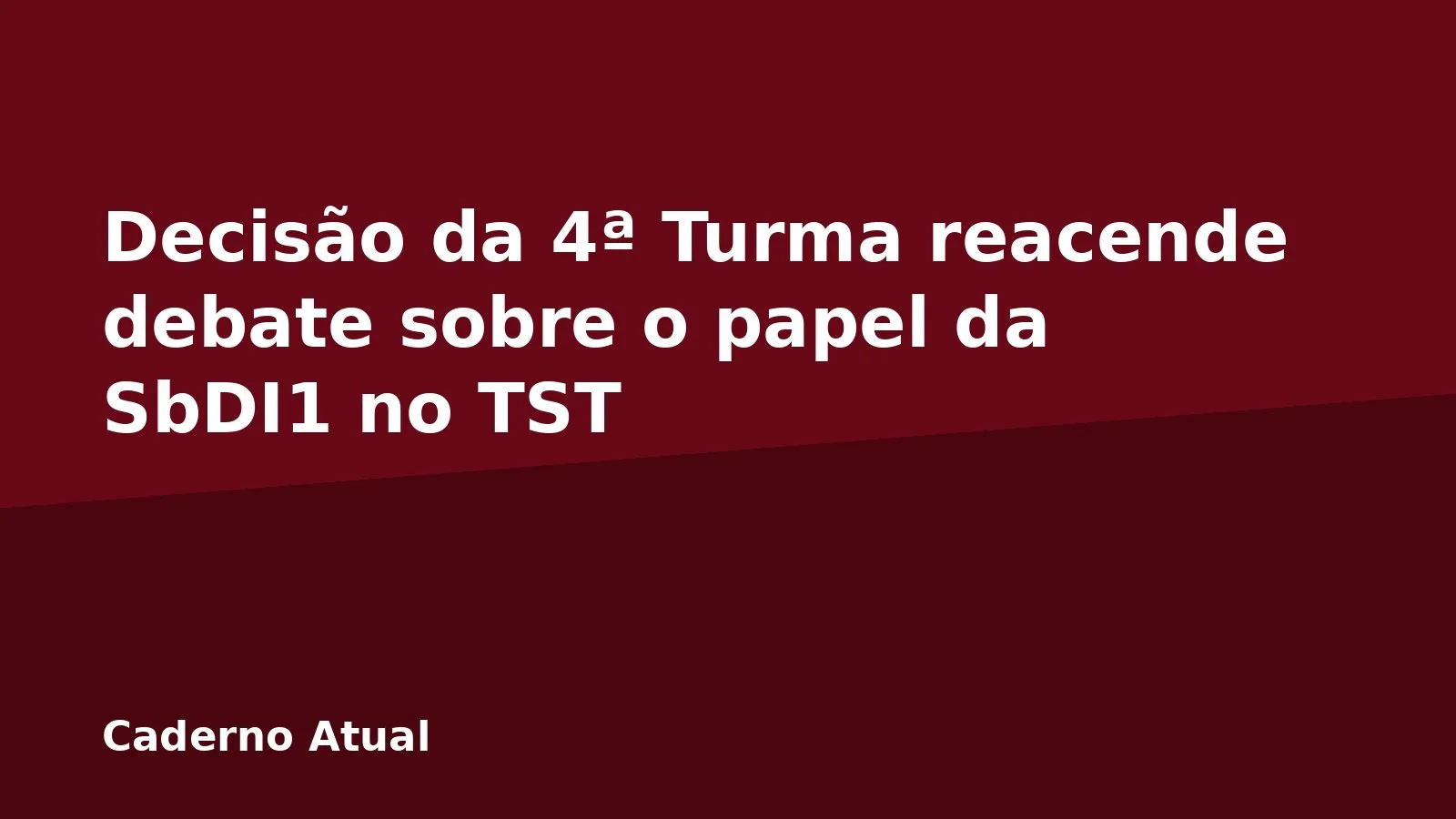 Decisão da 4ª Turma reacende debate sobre o papel da SbDI1 no TST