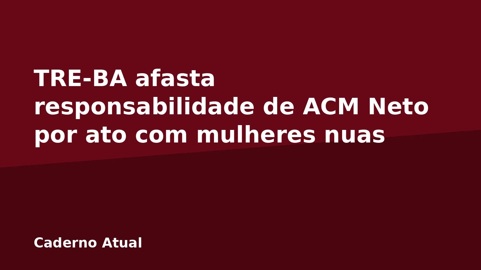 TRE-BA afasta responsabilidade de ACM Neto por ato com mulheres nuas