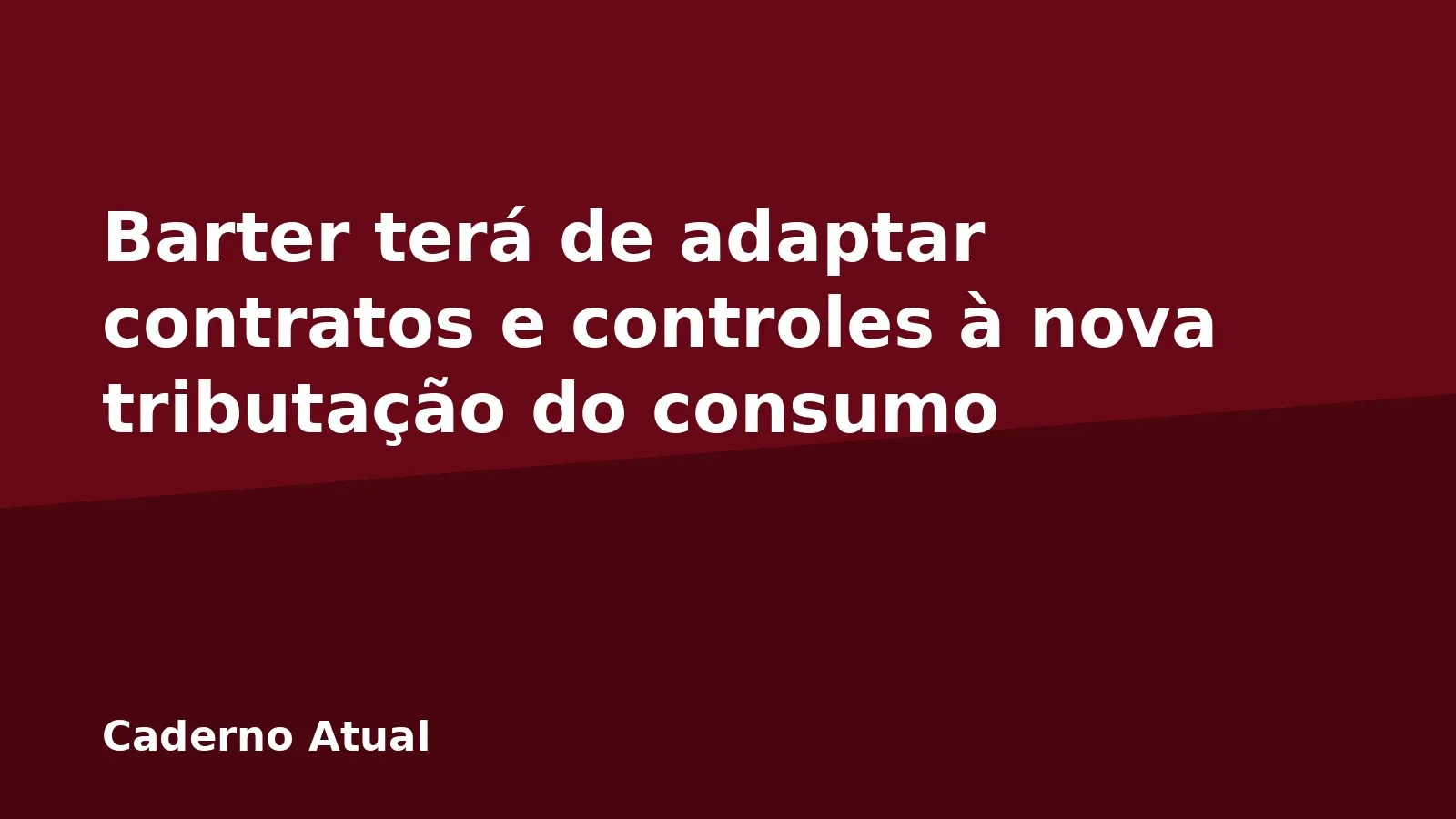 Barter terá de adaptar contratos e controles à nova tributação do consumo