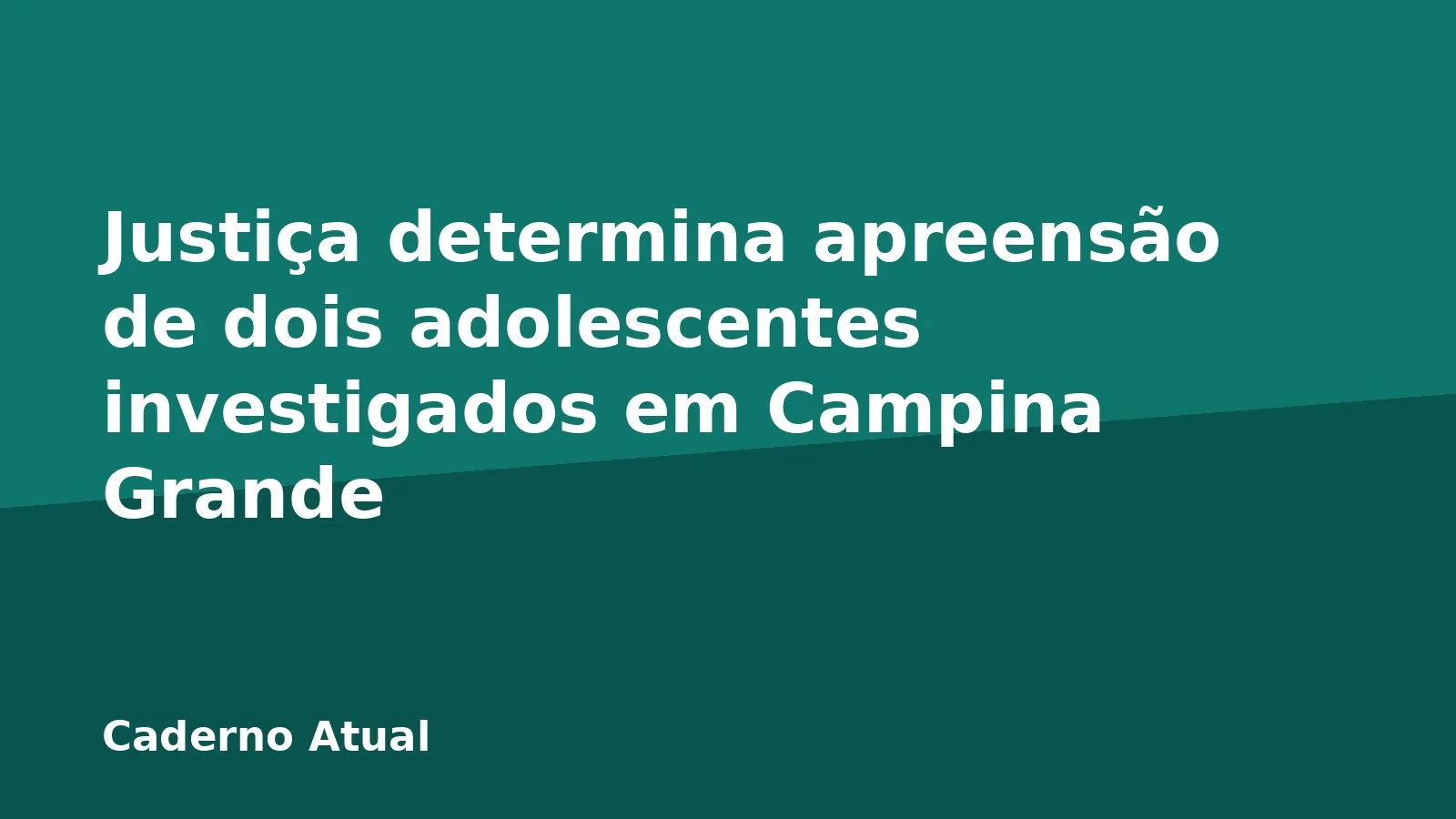 Justiça determina apreensão de dois adolescentes investigados em Campina Grande