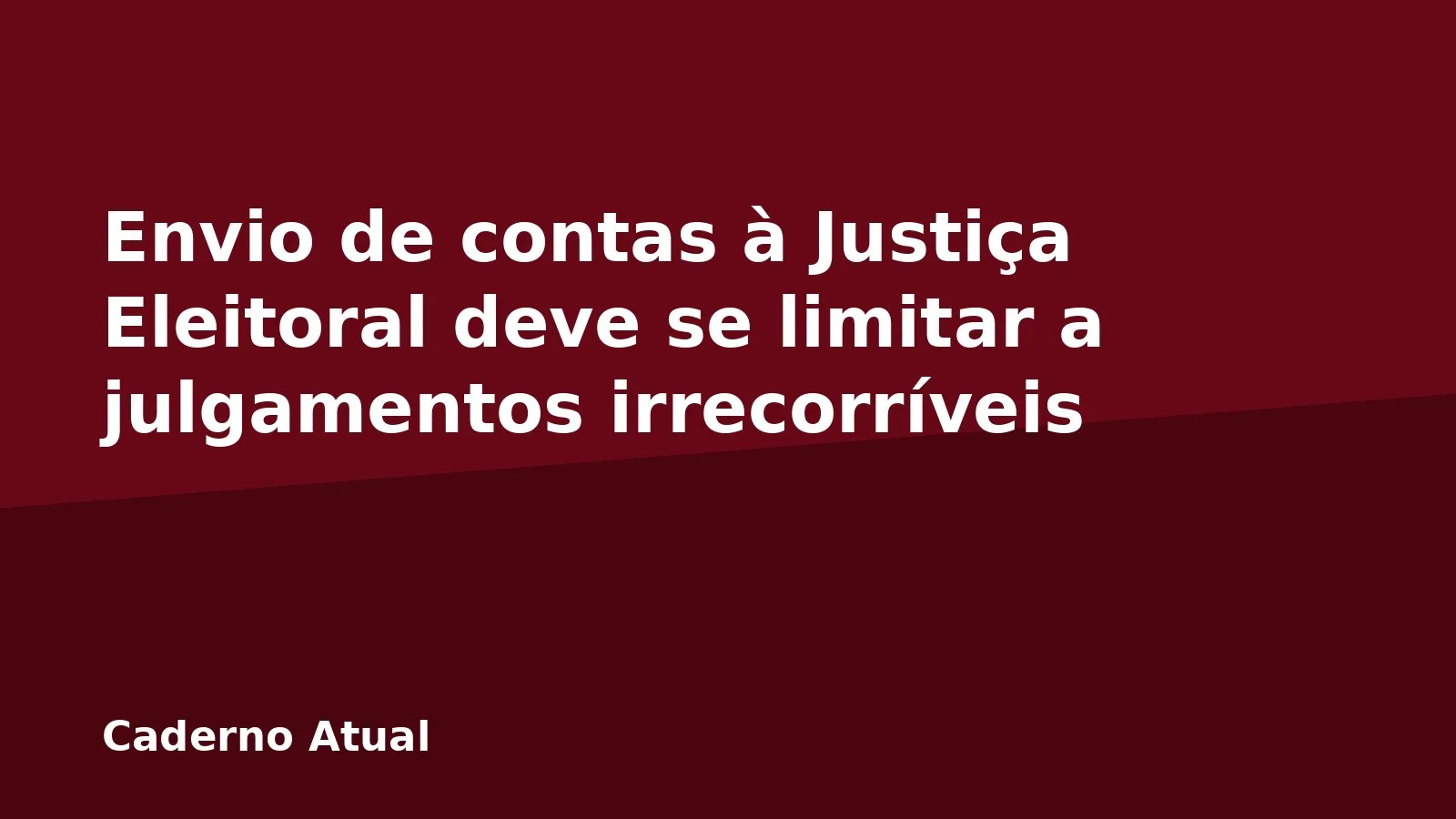 Envio de contas à Justiça Eleitoral deve se limitar a julgamentos irrecorríveis