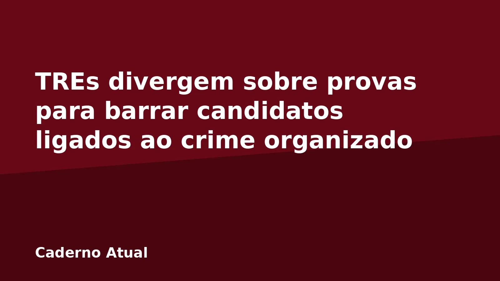 TREs divergem sobre provas para barrar candidatos ligados ao crime organizado