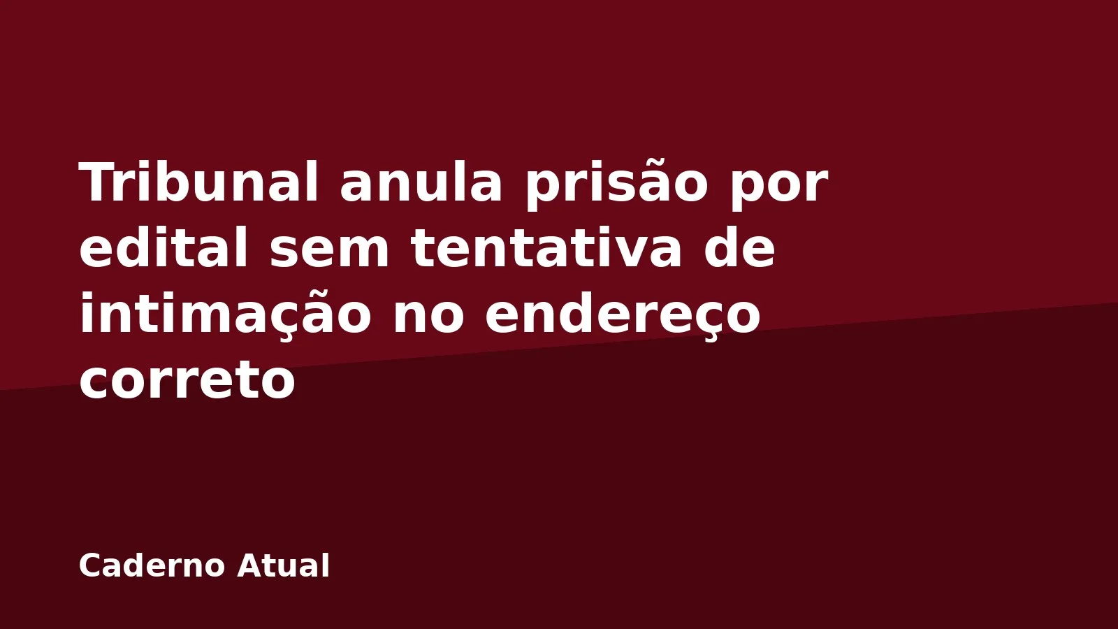 Tribunal anula prisão por edital sem tentativa de intimação no endereço correto