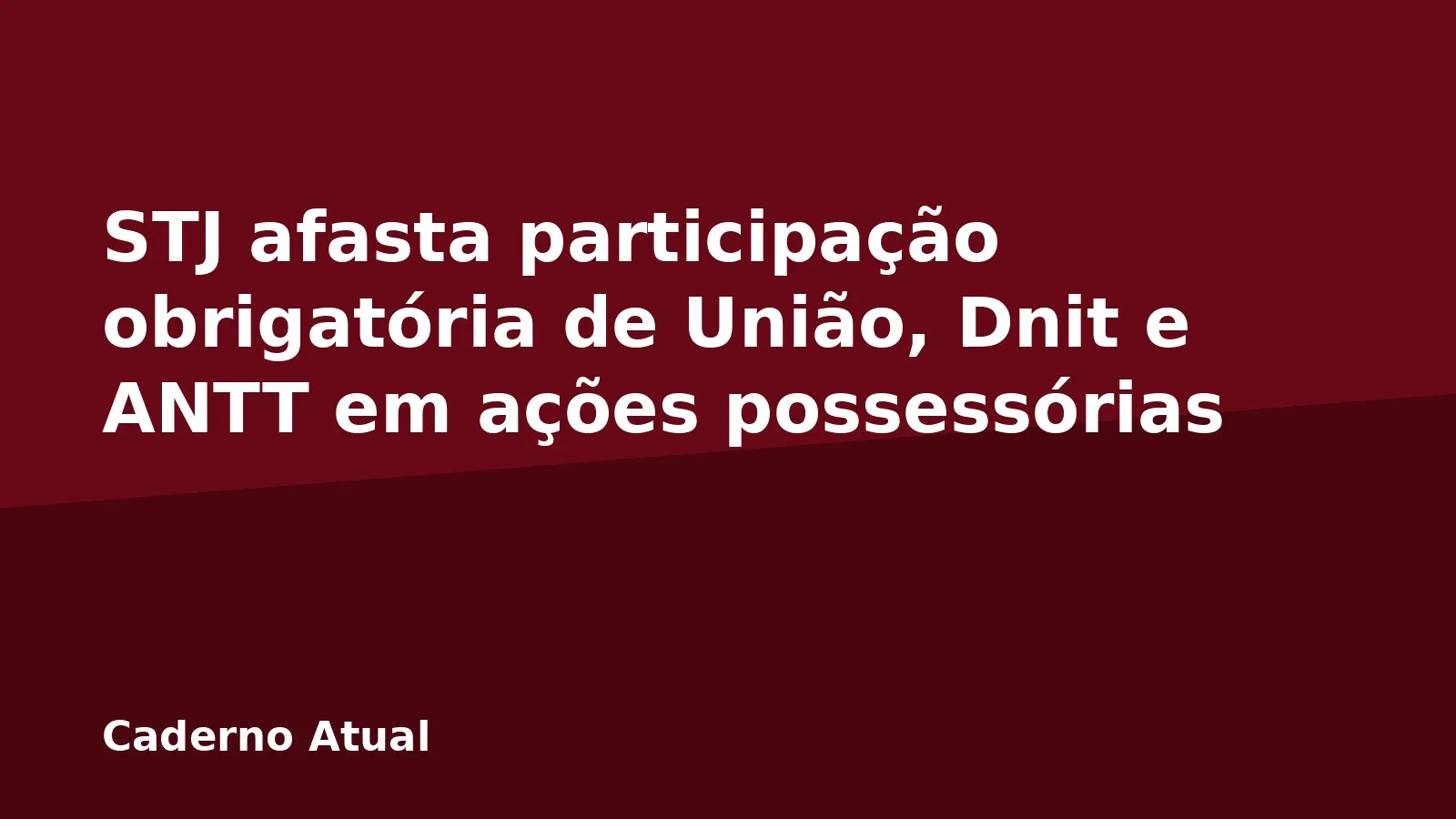 STJ afasta participação obrigatória de União, Dnit e ANTT em ações possessórias