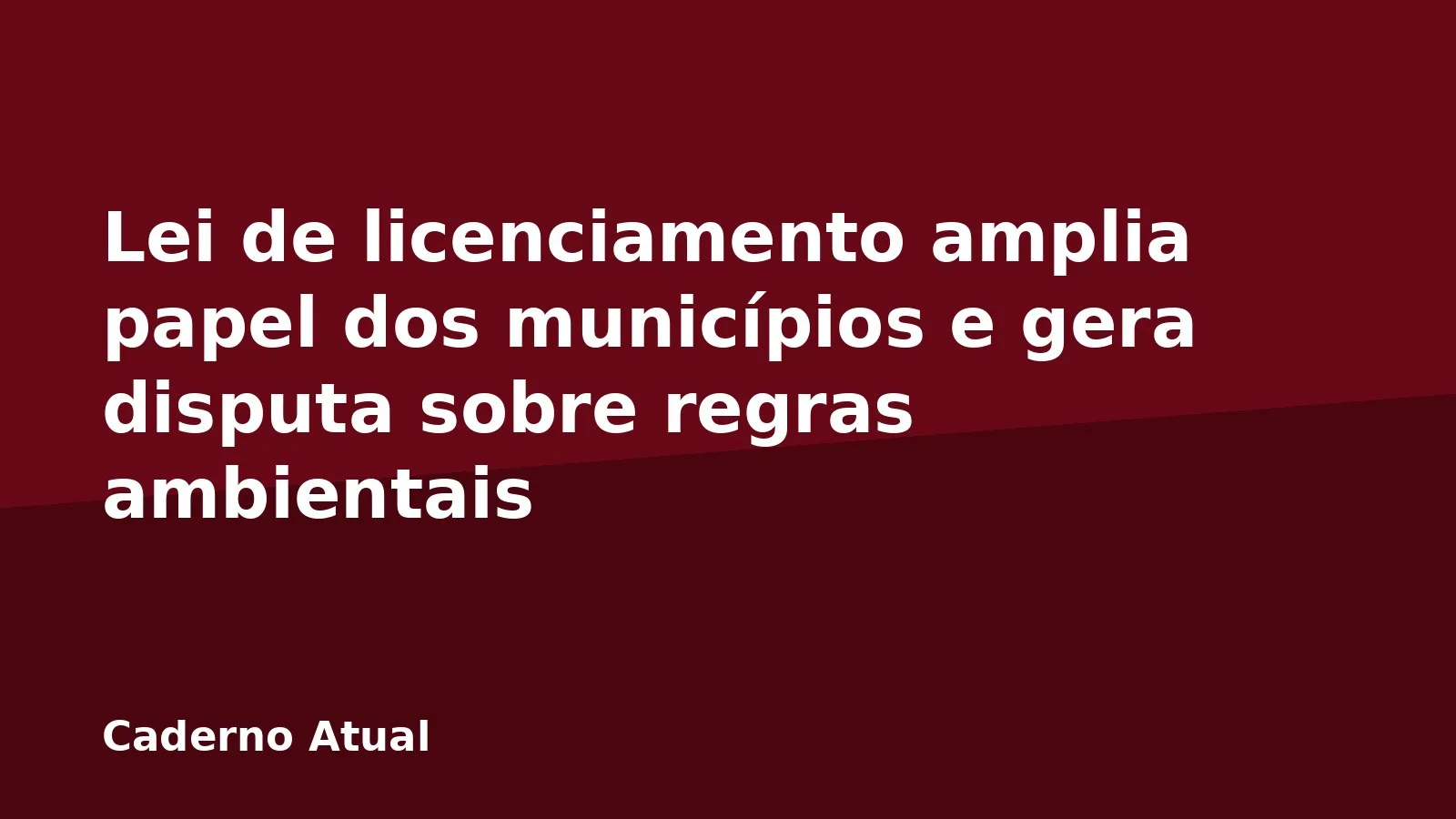 Lei de licenciamento amplia papel dos municípios e gera disputa sobre regras ambientais