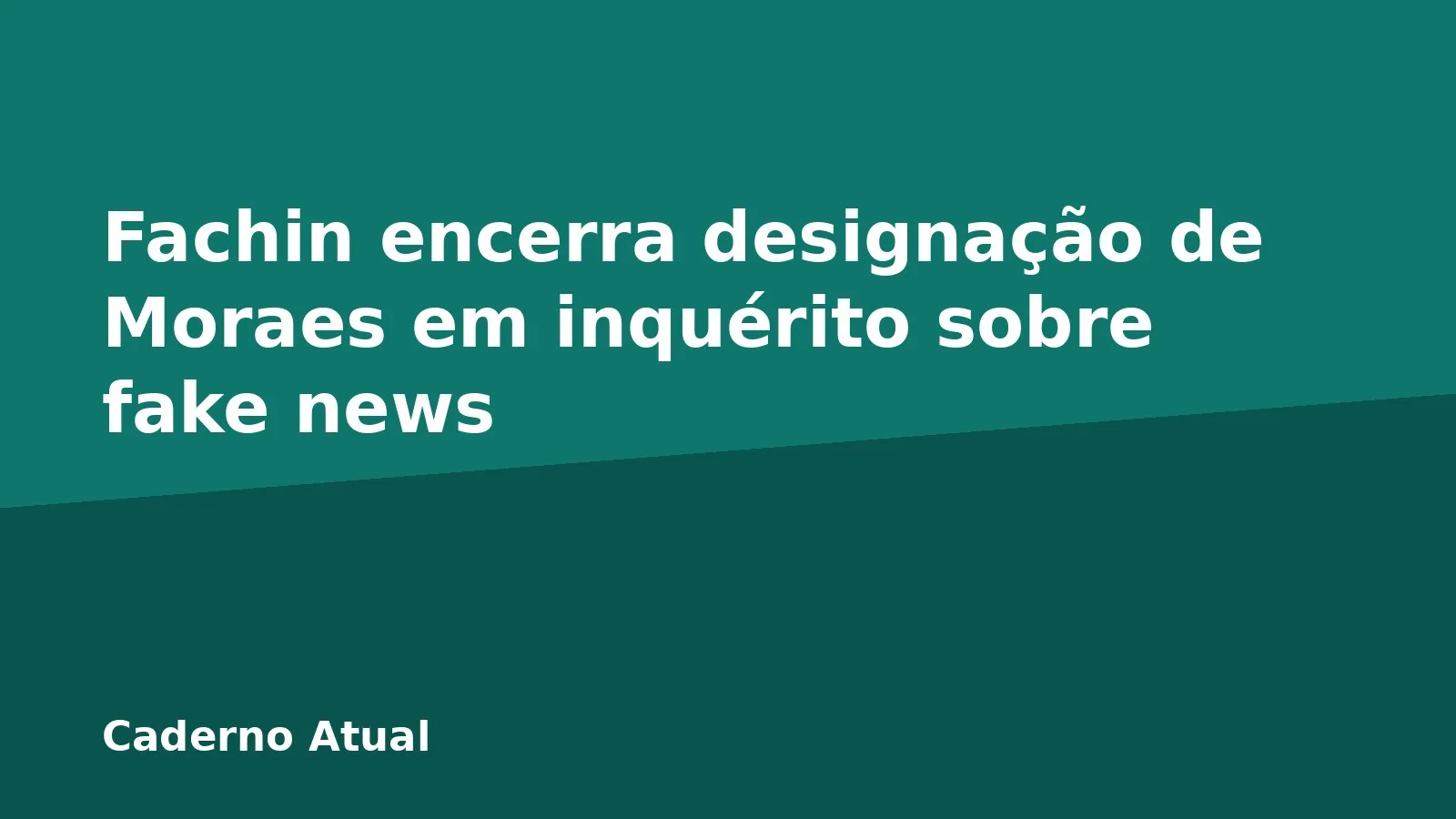 Fachin encerra designação de Moraes em inquérito sobre fake news