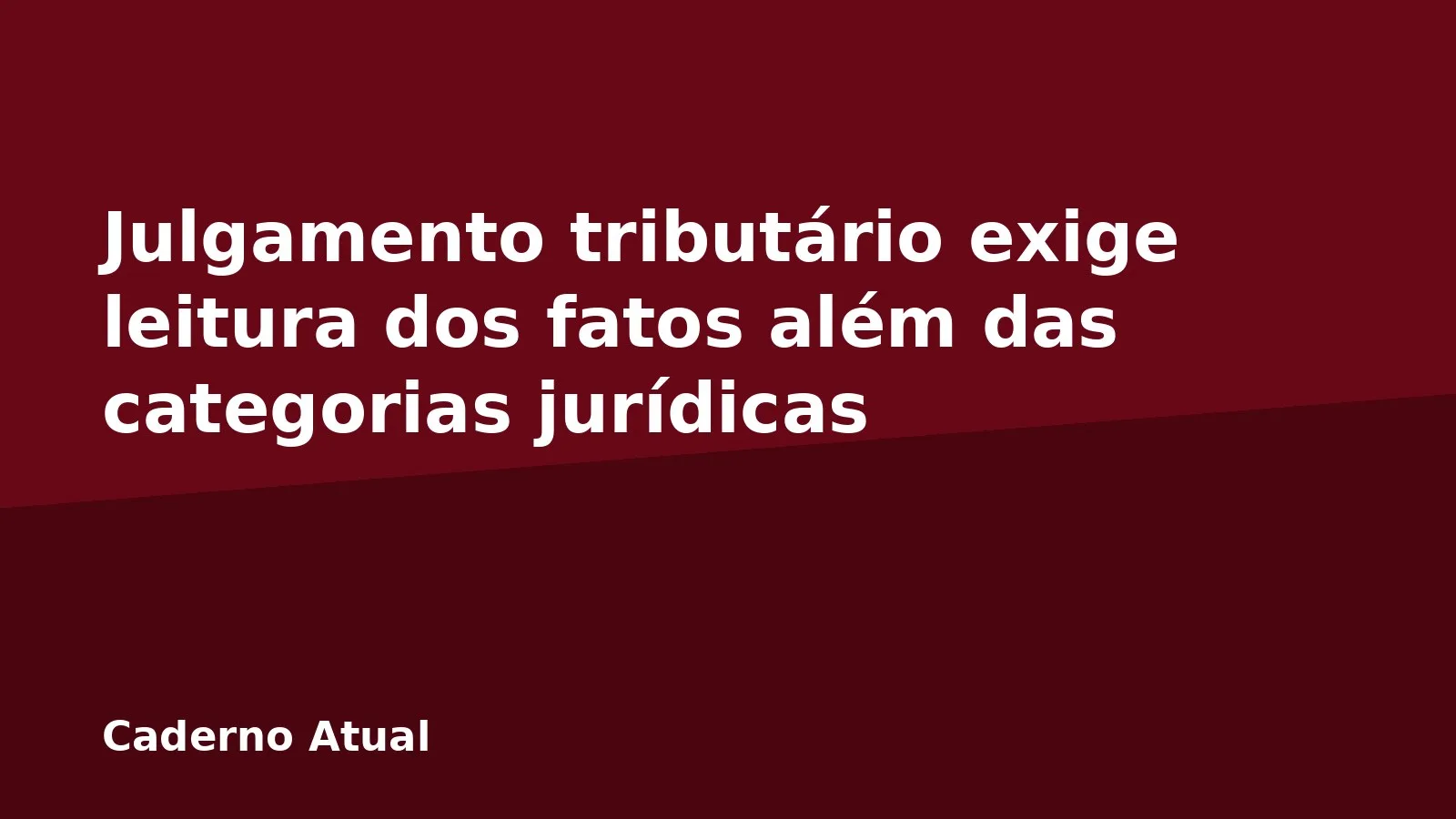 Julgamento tributário exige leitura dos fatos além das categorias jurídicas