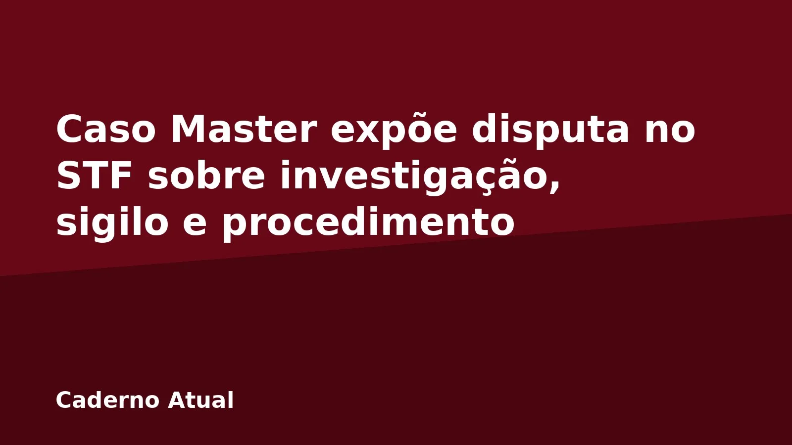 Caso Master expõe disputa no STF sobre investigação, sigilo e procedimento