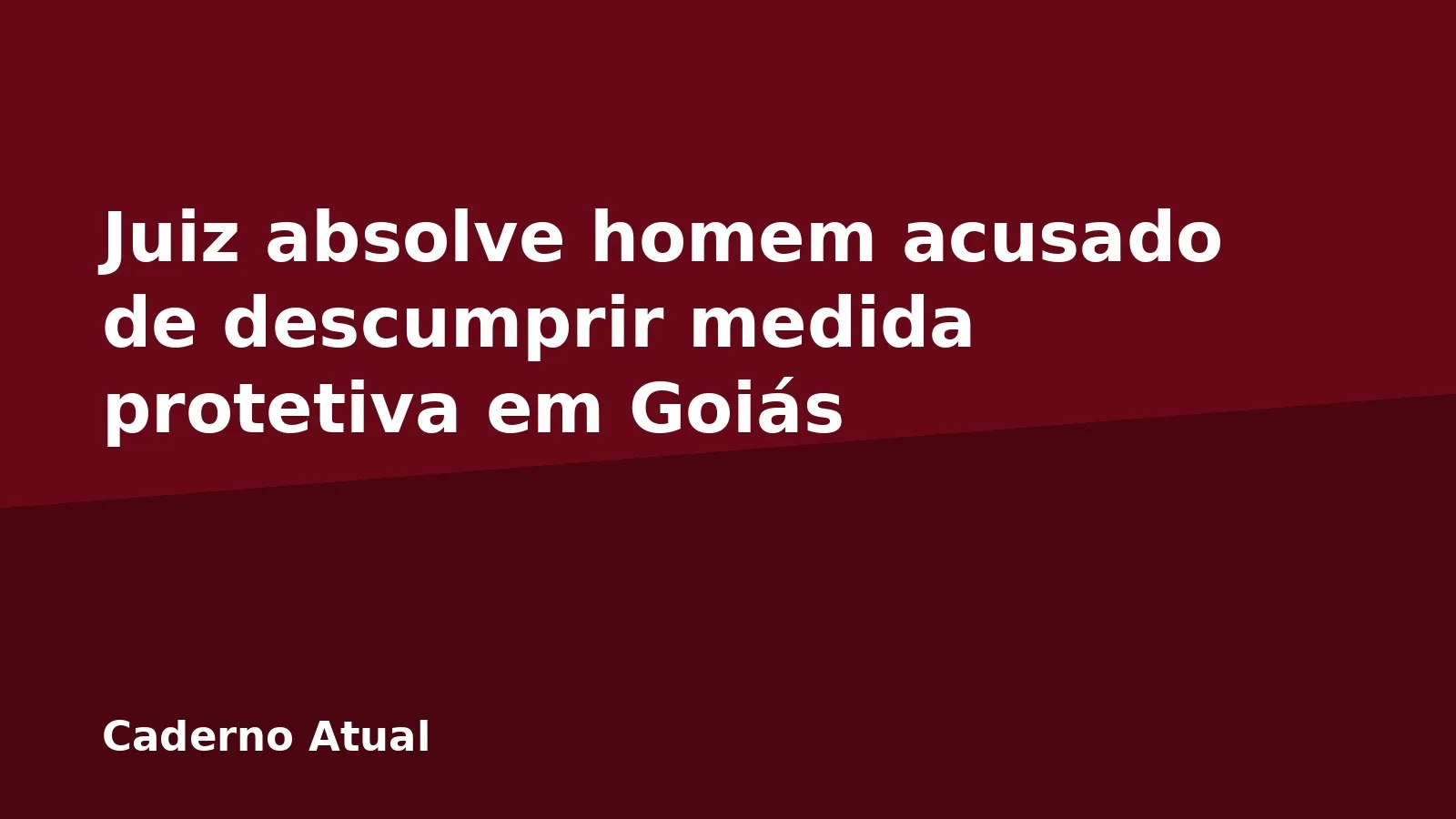 Juiz absolve homem acusado de descumprir medida protetiva em Goiás