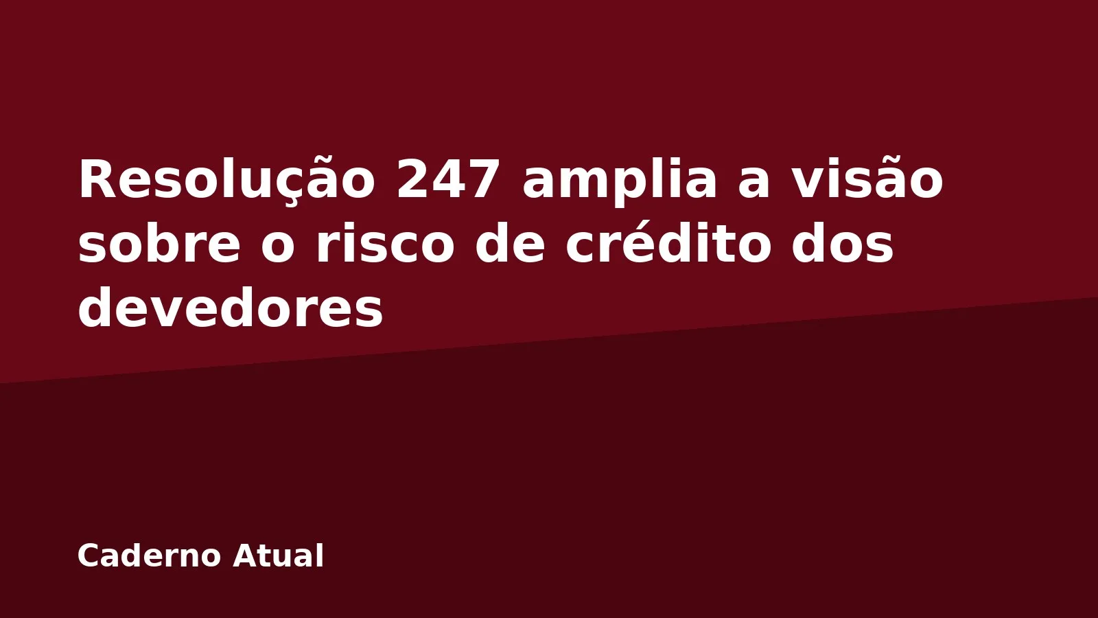 Resolução 247 amplia a visão sobre o risco de crédito dos devedores