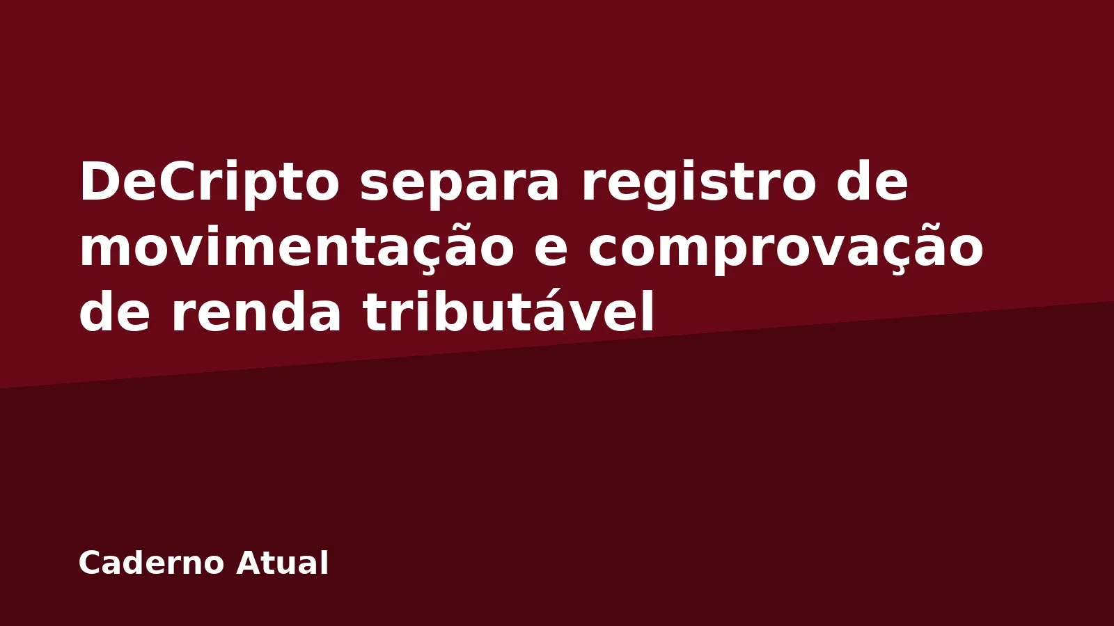 DeCripto separa registro de movimentação e comprovação de renda tributável