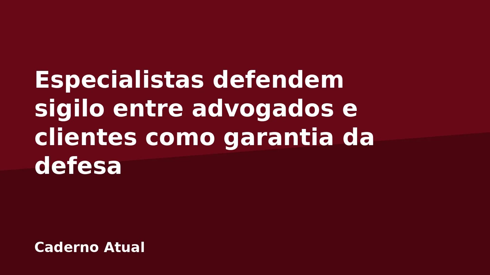Especialistas defendem sigilo entre advogados e clientes como garantia da defesa