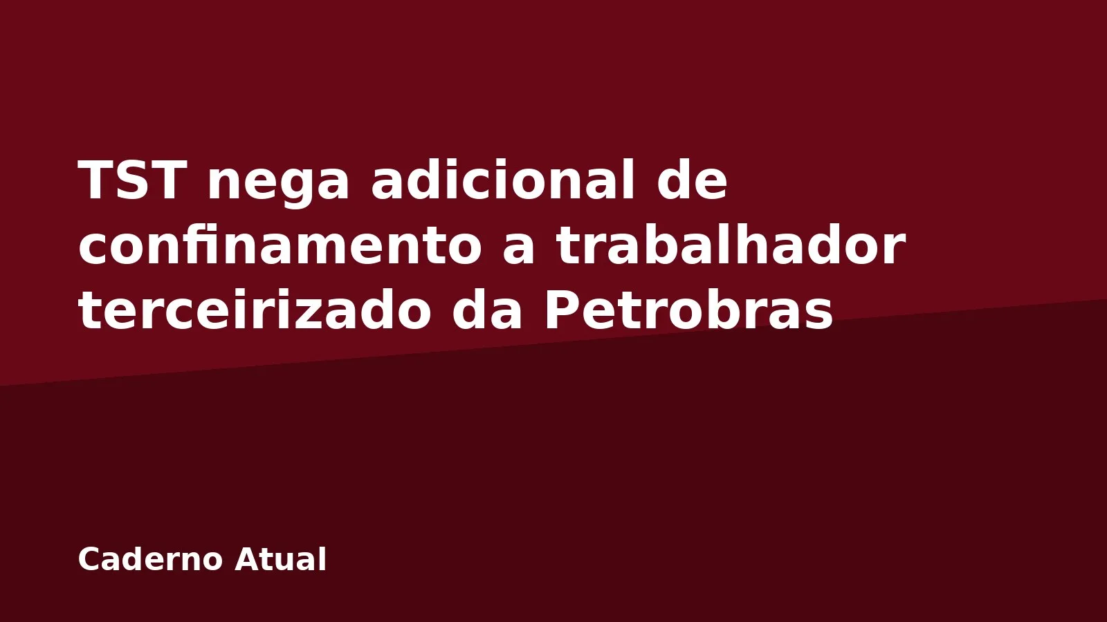 TST nega adicional de confinamento a trabalhador terceirizado da Petrobras