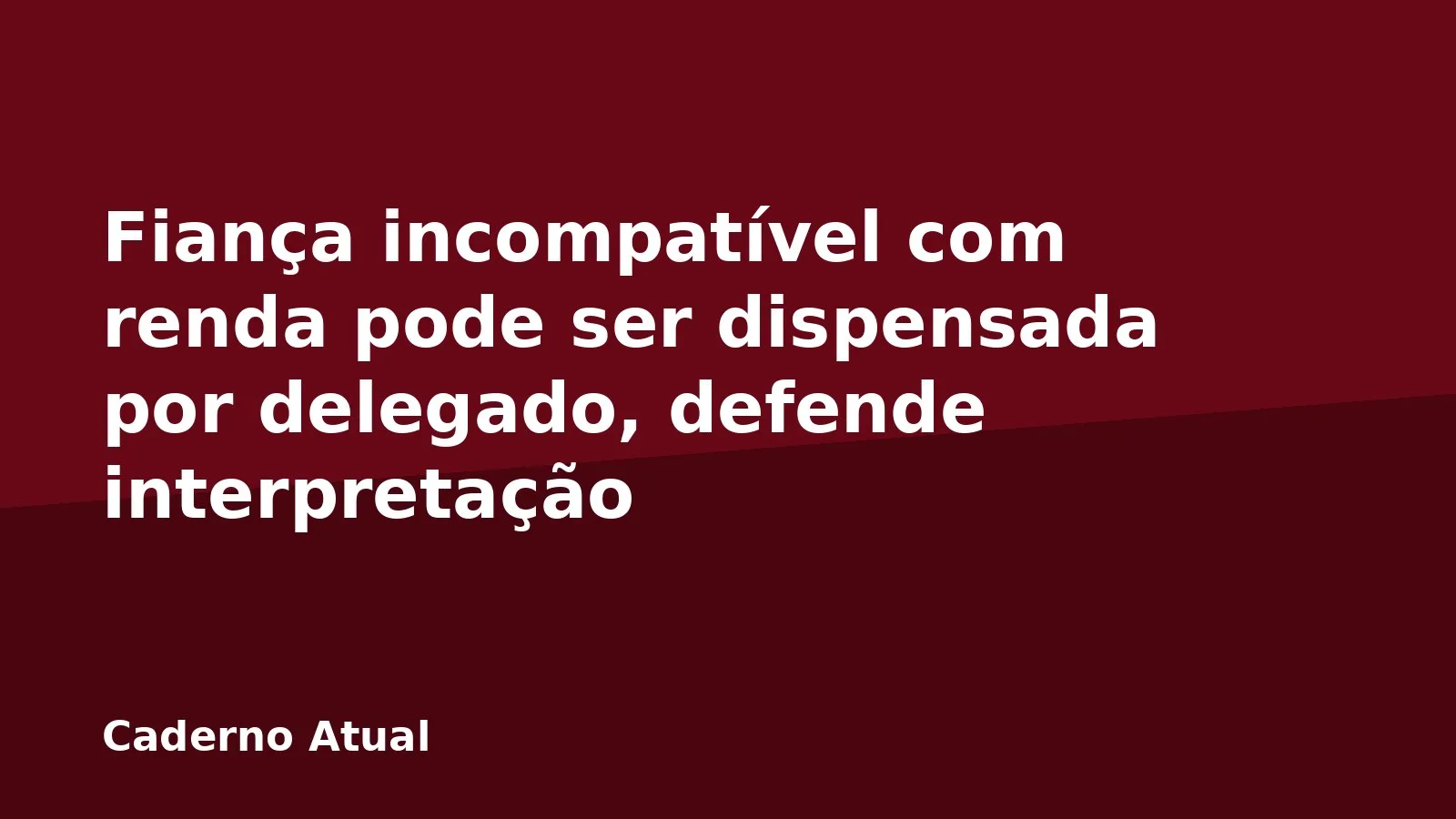Fiança incompatível com renda pode ser dispensada por delegado, defende interpretação